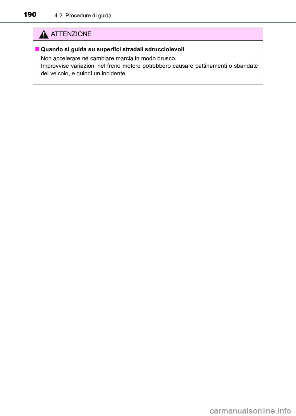 TOYOTA HILUX 2015  Manuale duso (in Italian) 1904-2. Procedure di guida
HILUX_OM_OM71216L_(EL)
ATTENZIONE
■Quando si guida su superfici stradali sdrucciolevoli
Non accelerare né cambiare marcia in modo brusco. 
Improvvise variazioni nel freno