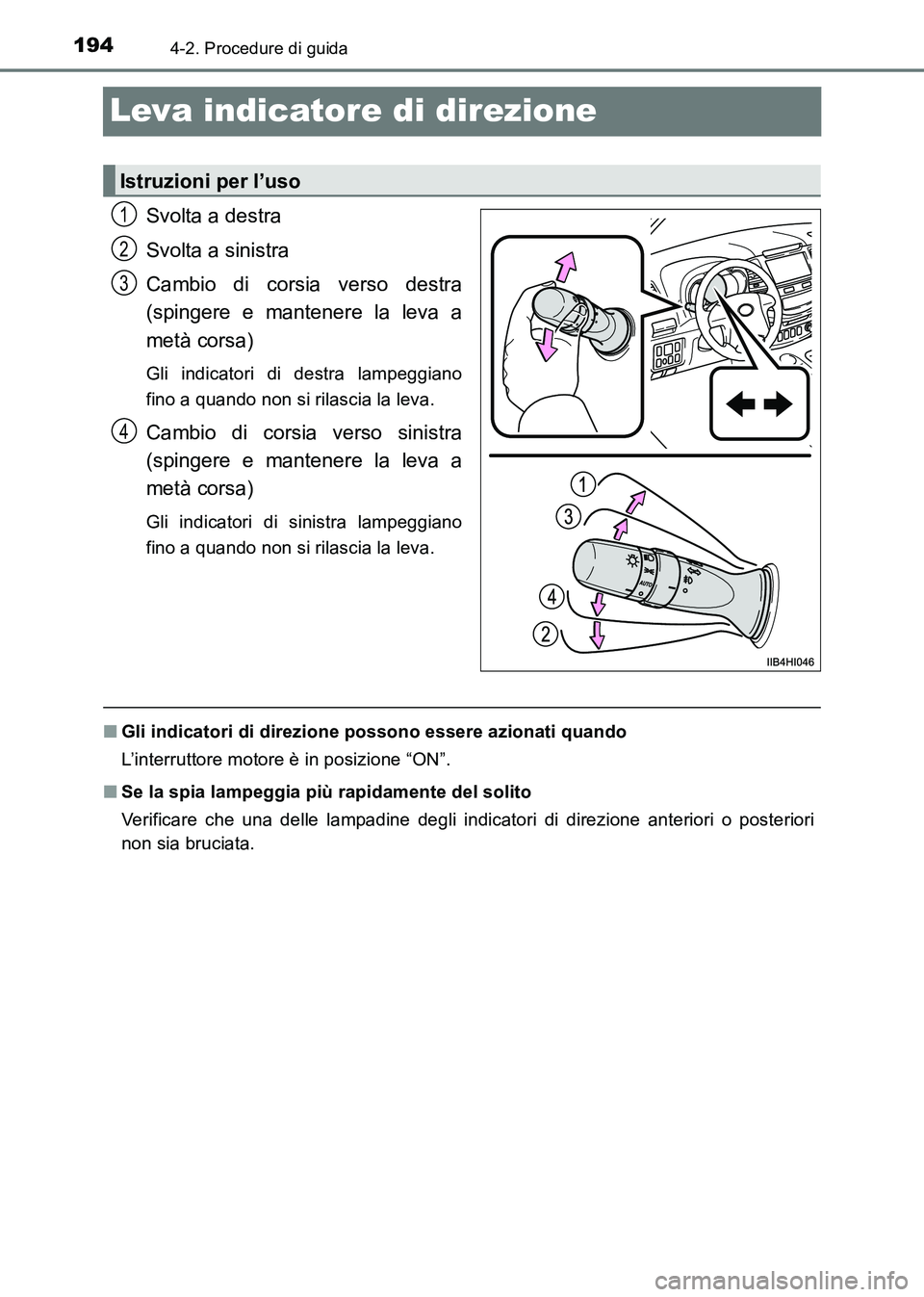 TOYOTA HILUX 2015  Manuale duso (in Italian) 1944-2. Procedure di guida
HILUX_OM_OM71216L_(EL)
Leva indicatore di direzione
Svolta a destra
Svolta a sinistra
Cambio di corsia verso destra
(spingere e mantenere la leva a
metà corsa)
Gli indicato