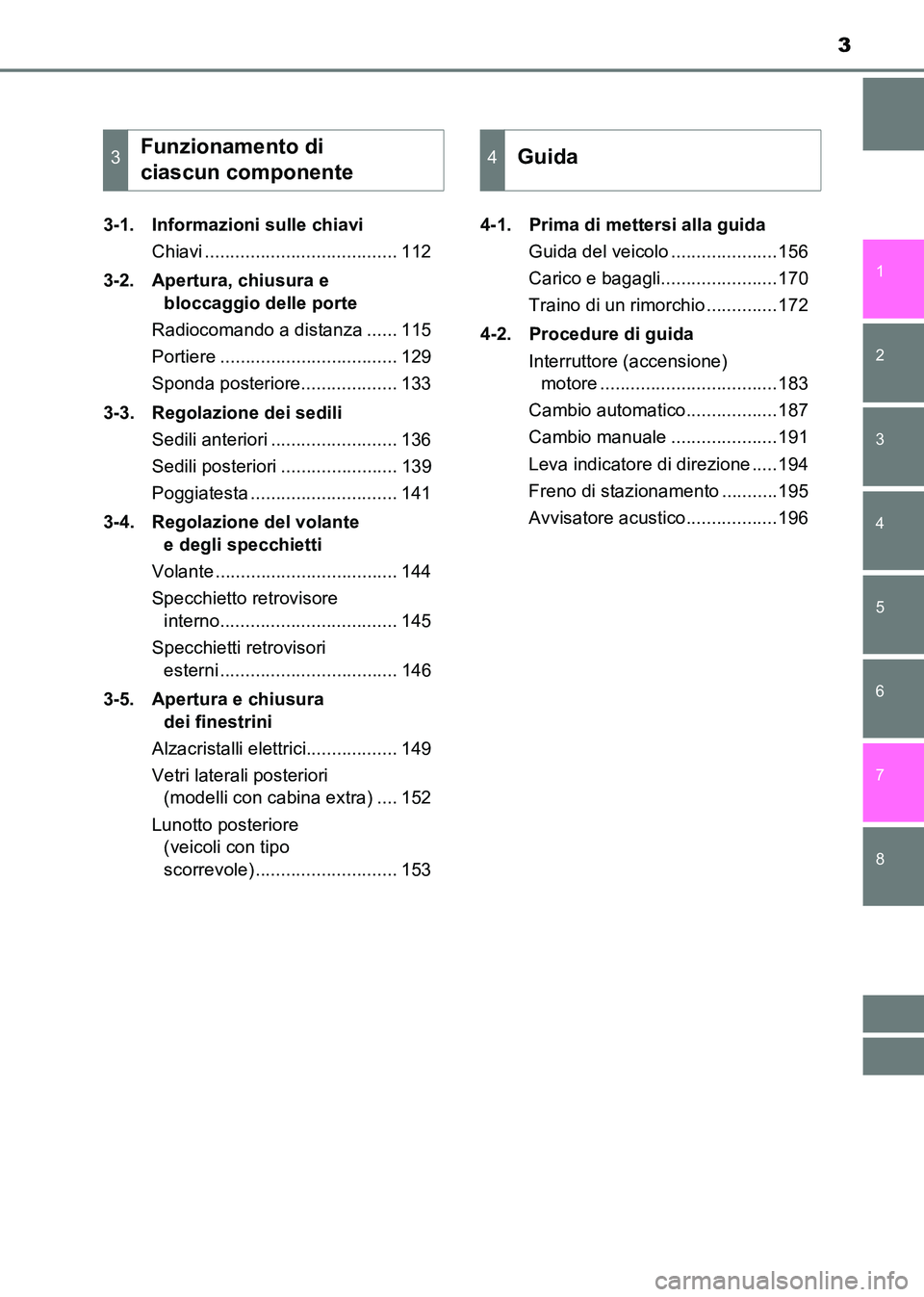 TOYOTA HILUX 2015  Manuale duso (in Italian) 3
1
8 7
6
5
4
3
2
HILUX_OM_OM71216L_(EL)3-1. Informazioni sulle chiavi
Chiavi ...................................... 112
3-2. Apertura, chiusura e  bloccaggio delle porte
Radiocomando a distanza .....