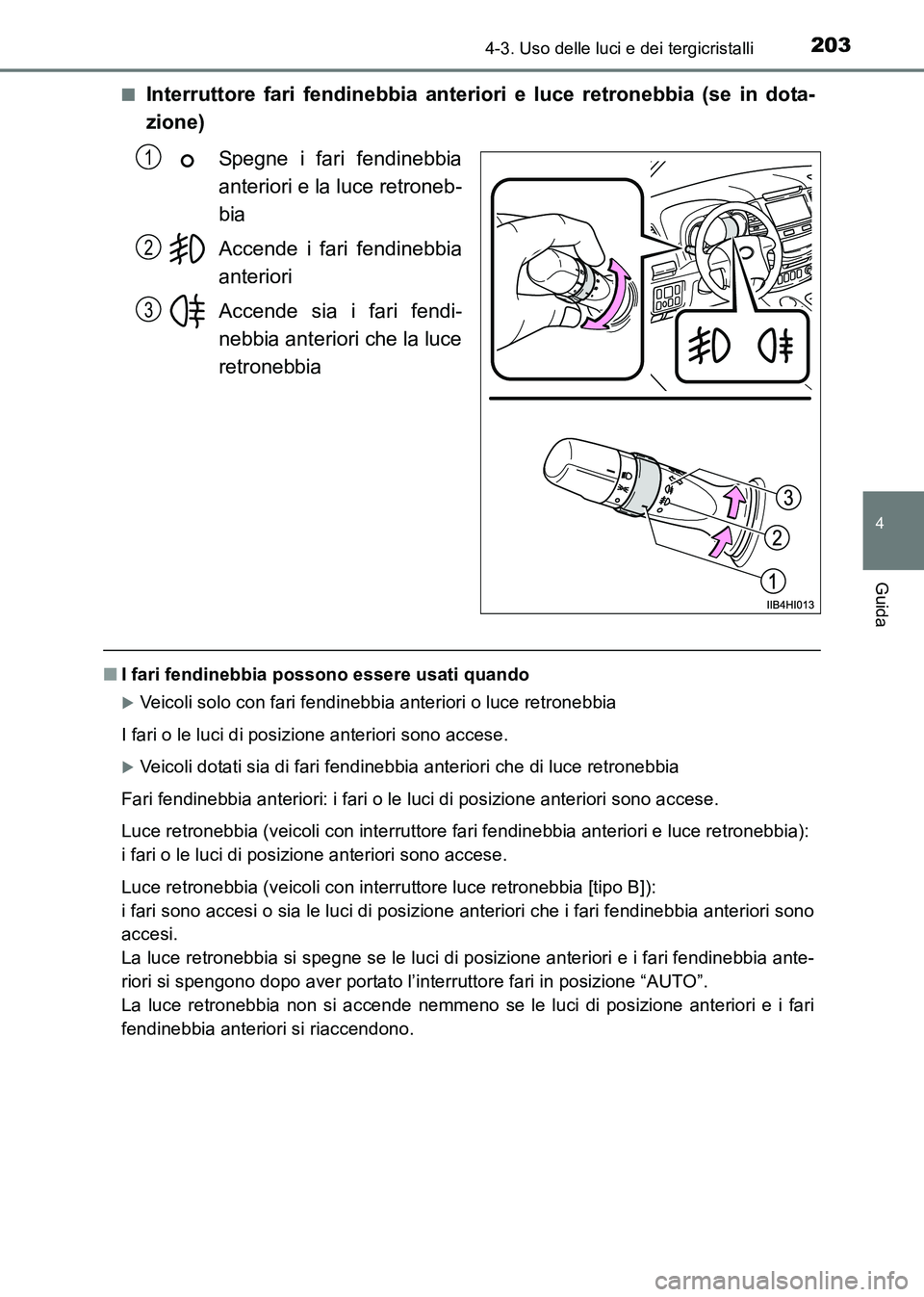 TOYOTA HILUX 2015  Manuale duso (in Italian) 2034-3. Uso delle luci e dei tergicristalli
4
Guida
HILUX_OM_OM71216L_(EL)■
Interruttore fari fendinebbia anteriori e luce retronebbia (se in dota-
zione)
Spegne i fari fendinebbia
anteriori e la lu