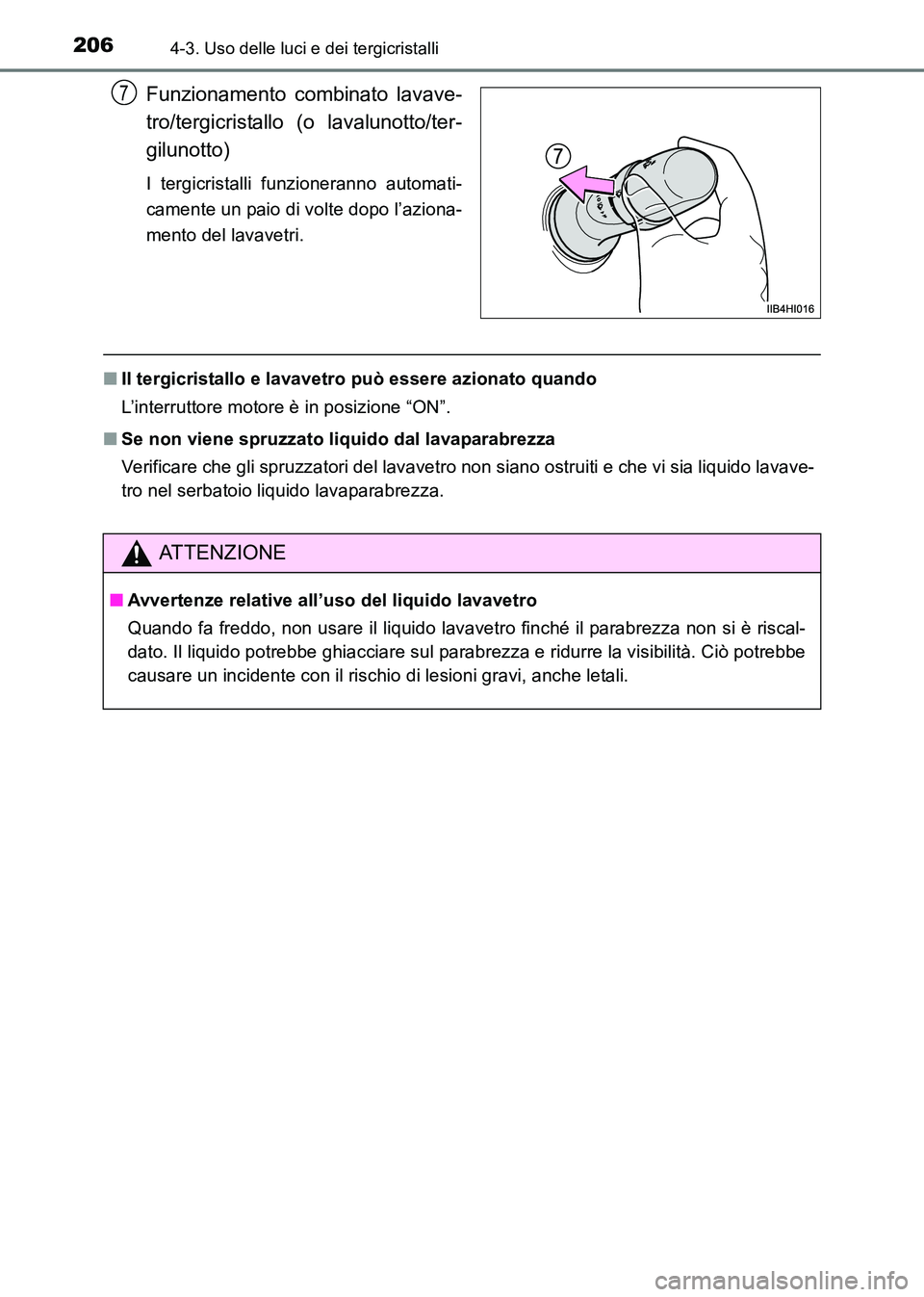 TOYOTA HILUX 2015  Manuale duso (in Italian) 2064-3. Uso delle luci e dei tergicristalli
HILUX_OM_OM71216L_(EL)
Funzionamento combinato lavave-
tro/tergicristallo (o lavalunotto/ter-
gilunotto)
I tergicristalli funzioneranno automati-
camente un