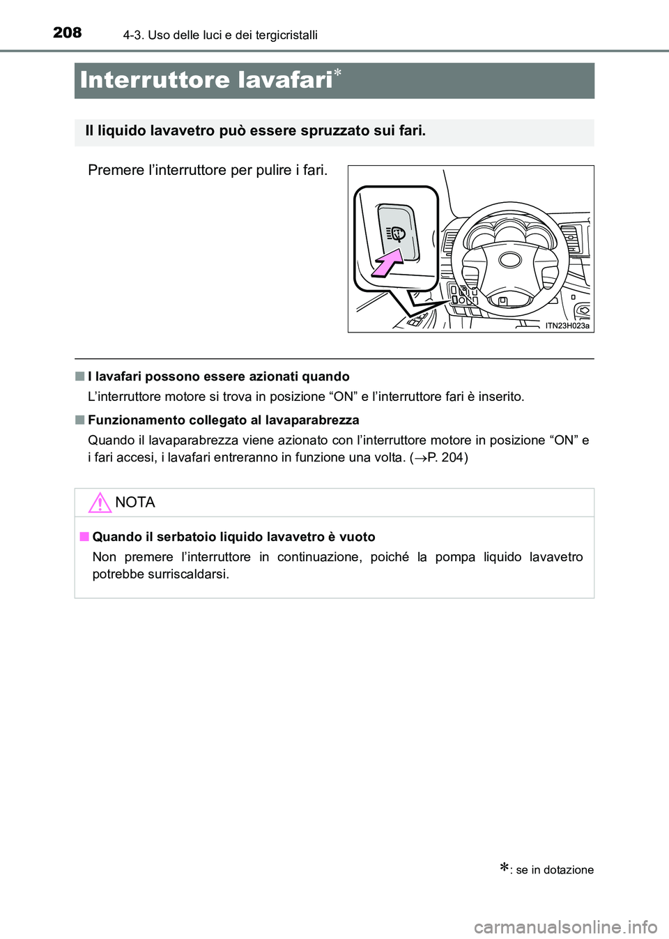 TOYOTA HILUX 2015  Manuale duso (in Italian) 2084-3. Uso delle luci e dei tergicristalli
HILUX_OM_OM71216L_(EL)
Interruttore lavafari∗
Premere l’interruttore per pulire i fari.
■I lavafari possono essere azionati quando
L’interruttore mo