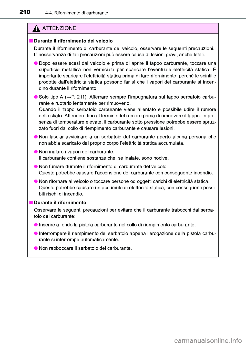 TOYOTA HILUX 2015  Manuale duso (in Italian) 2104-4. Rifornimento di carburante
HILUX_OM_OM71216L_(EL)
ATTENZIONE
■Durante il rifornimento del veicolo
Durante il rifornimento di carburante del veicolo, osservare le seguenti precauzioni.
L’in