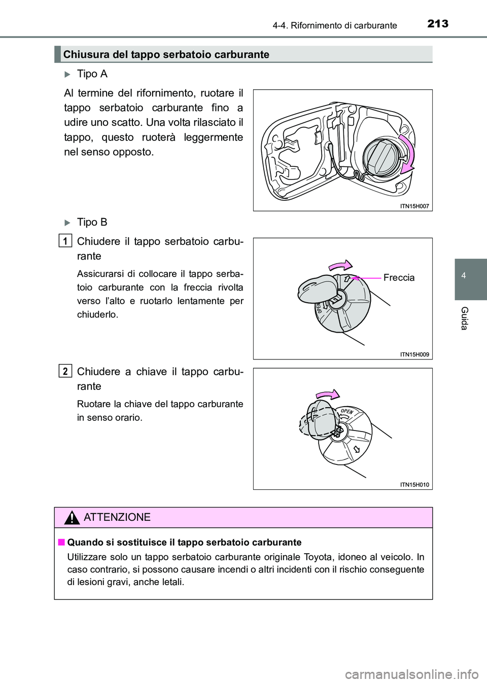 TOYOTA HILUX 2015  Manuale duso (in Italian) 2134-4. Rifornimento di carburante
4
Guida
HILUX_OM_OM71216L_(EL)
�XTipo A
Al termine del rifornimento, ruotare il
tappo serbatoio carburante fino a
udire uno scatto. Una volta rilasciato il
tappo, qu