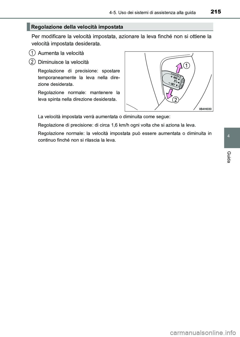 TOYOTA HILUX 2015  Manuale duso (in Italian) 2154-5. Uso dei sistemi di assistenza alla guida
4
Guida
HILUX_OM_OM71216L_(EL)
Per modificare la velocità impostata, azionare la leva finché non si ottiene la
velocità impostata desiderata.Aumenta