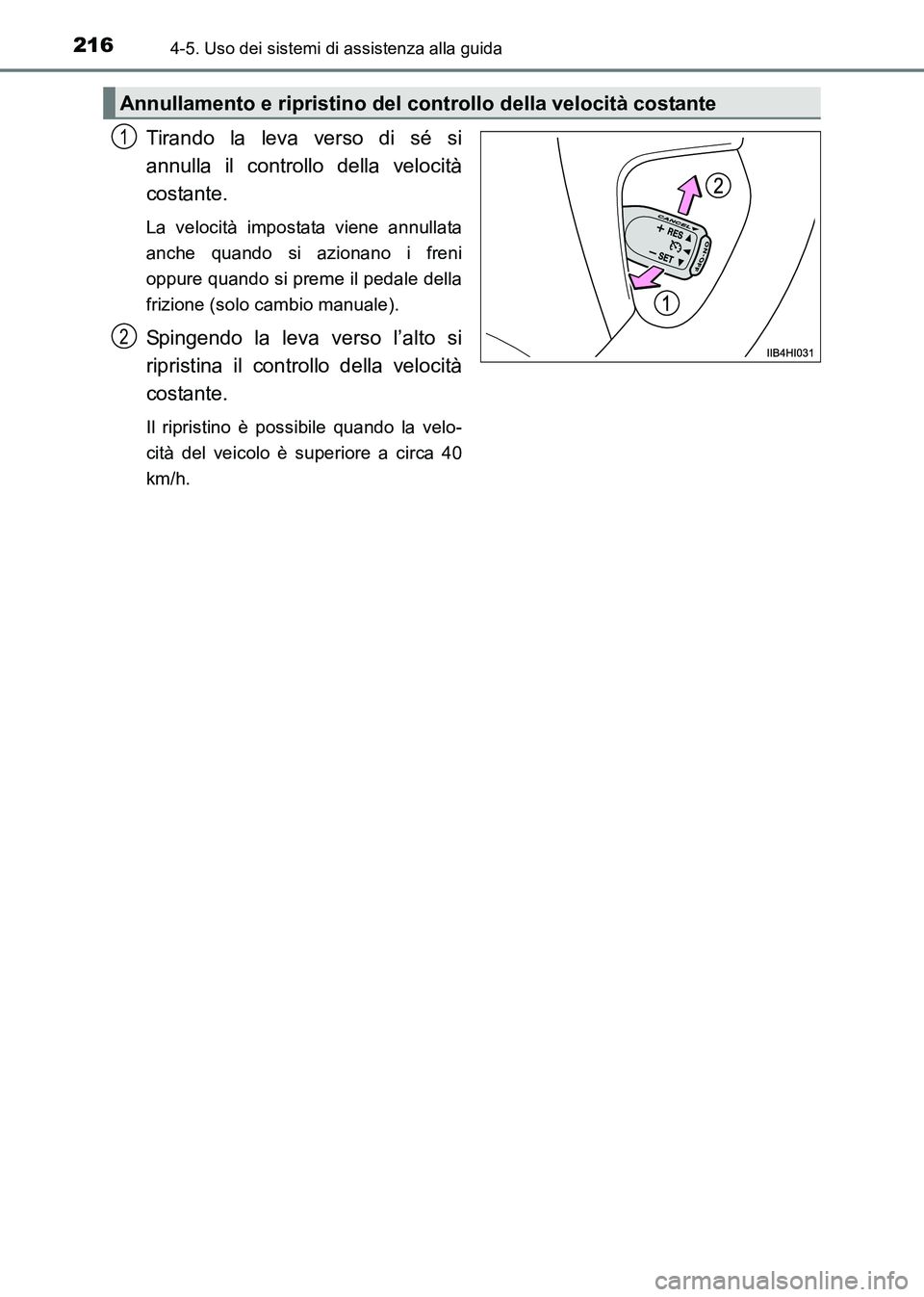 TOYOTA HILUX 2015  Manuale duso (in Italian) 2164-5. Uso dei sistemi di assistenza alla guida
HILUX_OM_OM71216L_(EL)
Tirando la leva verso di sé si
annulla il controllo della velocità
costante.
La velocità impostata viene annullata
anche quan
