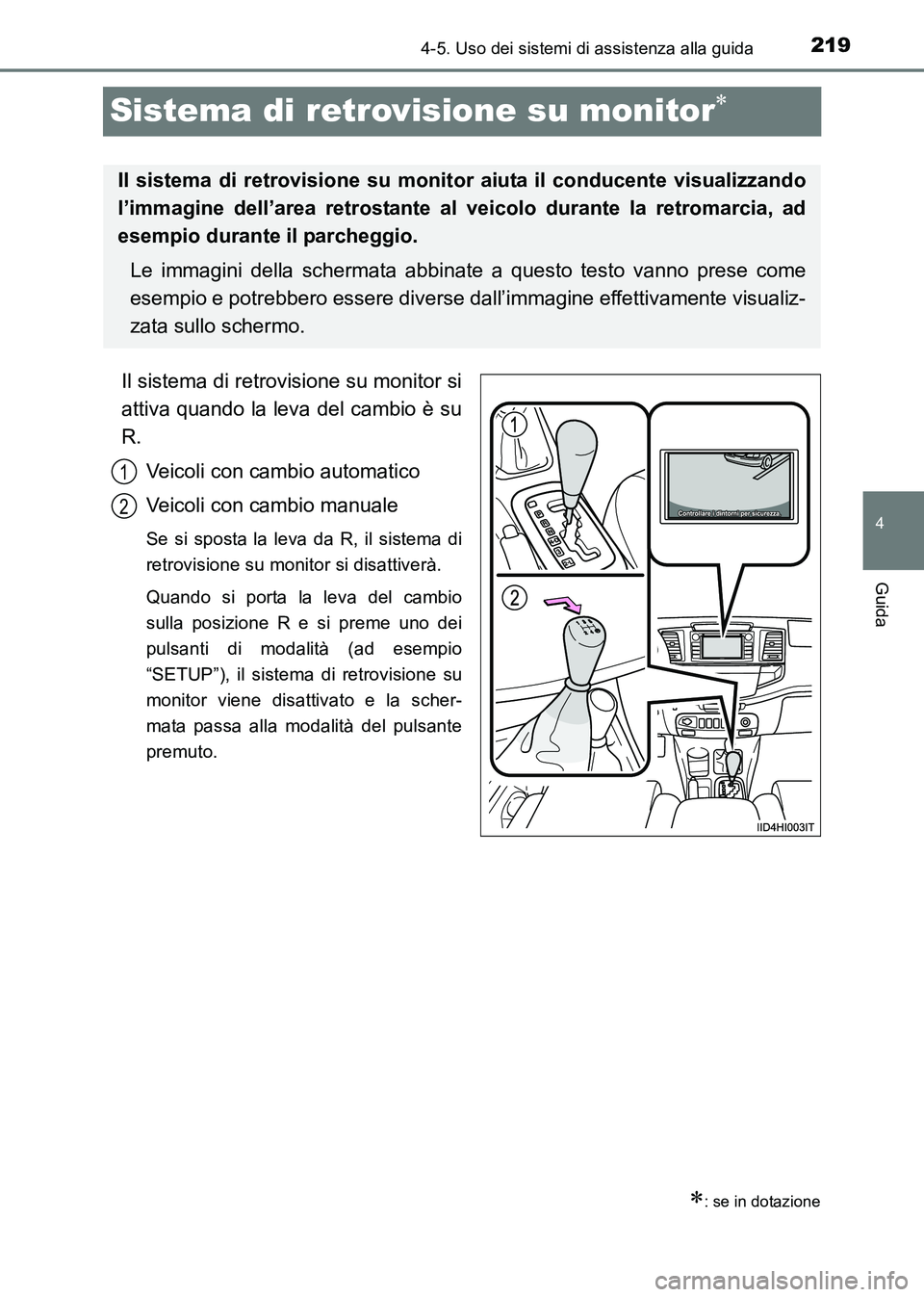 TOYOTA HILUX 2015  Manuale duso (in Italian) 219
4
4-5. Uso dei sistemi di assistenza alla guida
Guida
HILUX_OM_OM71216L_(EL)
Sistema di retrovisione su monitor∗
Il sistema di retrovisione su monitor si
attiva quando la leva del cambio è su
R