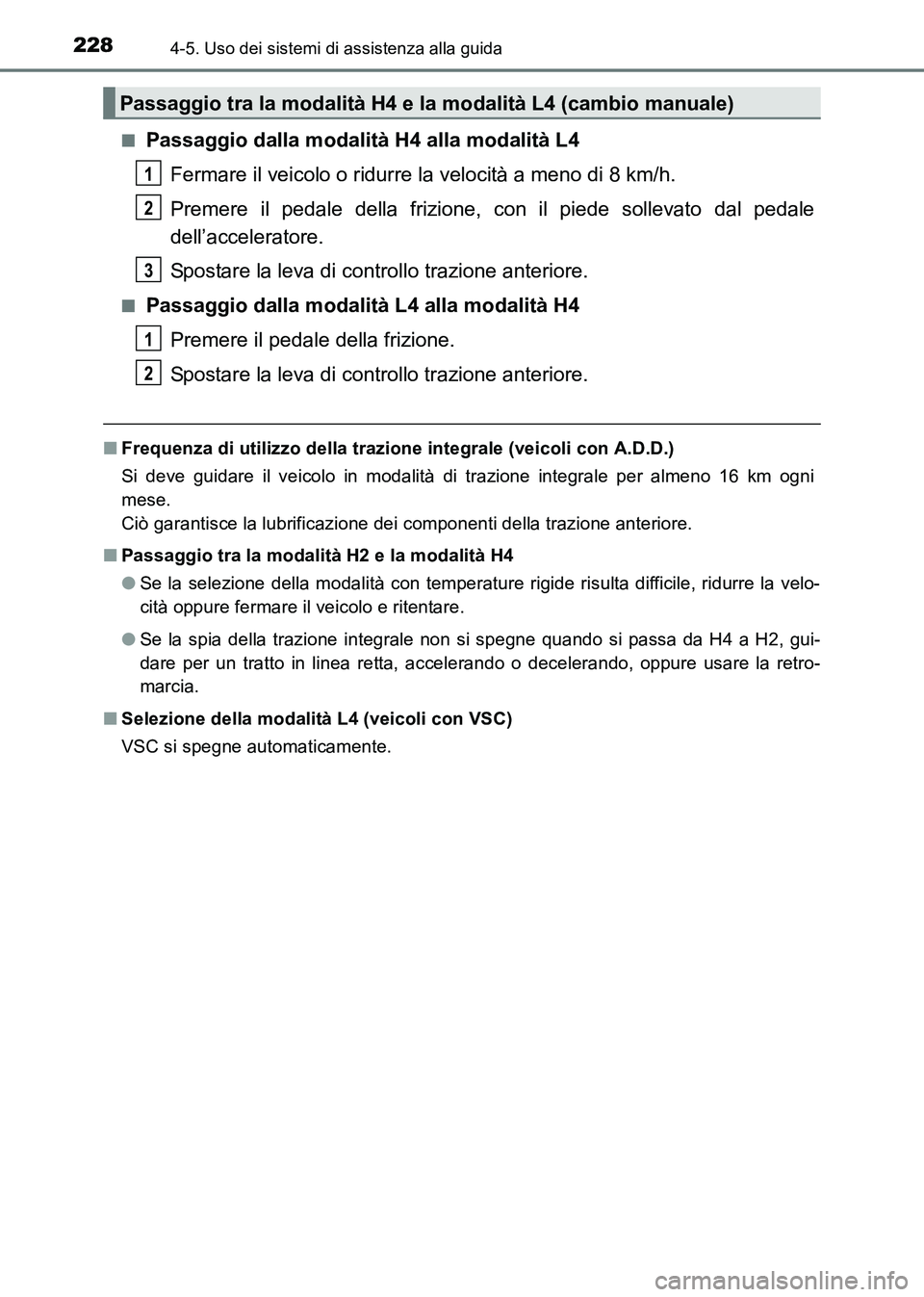 TOYOTA HILUX 2015 Manuale duso (in Italian) 2284-5. Uso dei sistemi di assistenza alla guida
HILUX_OM_OM71216L_(EL)■
Passaggio dalla modalità H4 alla modalità L4
Fermare il veicolo o ridurre la velocità a meno di 8 km/h.
Premere il pedale TOYOTA HILUX 2015 Manuale duso (in Italian) 2284-5. Uso dei sistemi di assistenza alla guida
HILUX_OM_OM71216L_(EL)■
Passaggio dalla modalità H4 alla modalità L4
Fermare il veicolo o ridurre la velocità a meno di 8 km/h.
Premere il pedale