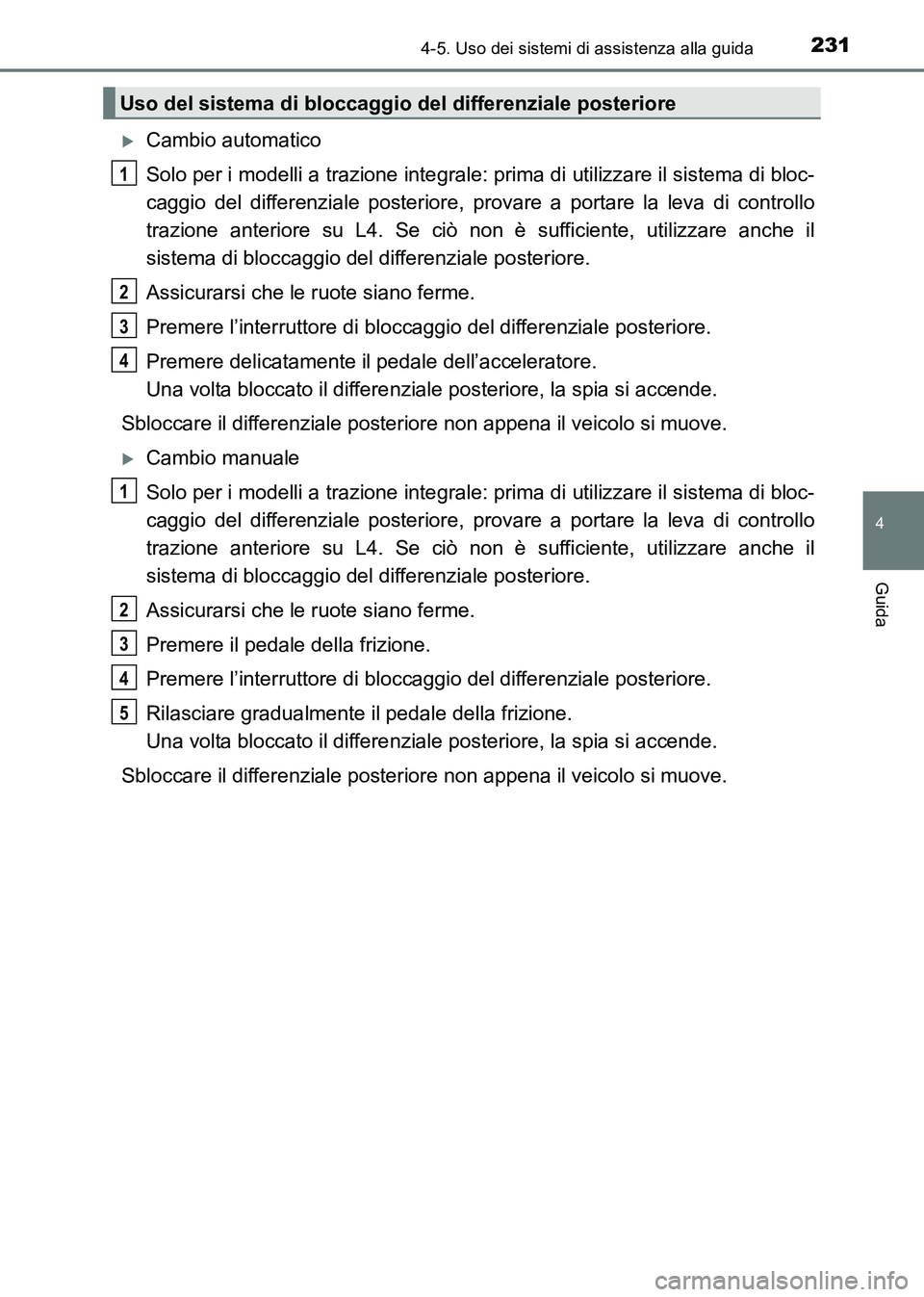 TOYOTA HILUX 2015  Manuale duso (in Italian) 2314-5. Uso dei sistemi di assistenza alla guida
4
Guida
HILUX_OM_OM71216L_(EL)
�XCambio automatico
Solo per i modelli a trazione integrale: prima di utilizzare il sistema di bloc-
caggio del differen