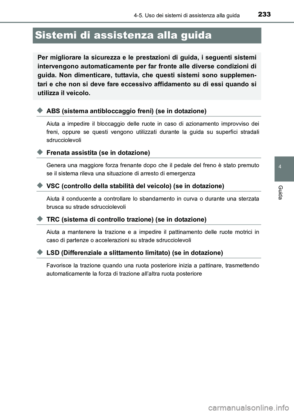 TOYOTA HILUX 2015  Manuale duso (in Italian) 233
4
4-5. Uso dei sistemi di assistenza alla guida
Guida
HILUX_OM_OM71216L_(EL)
Sistemi di assistenza alla guida
◆ABS (sistema antibloccaggio freni) (se in dotazione)
Aiuta a impedire il bloccaggio