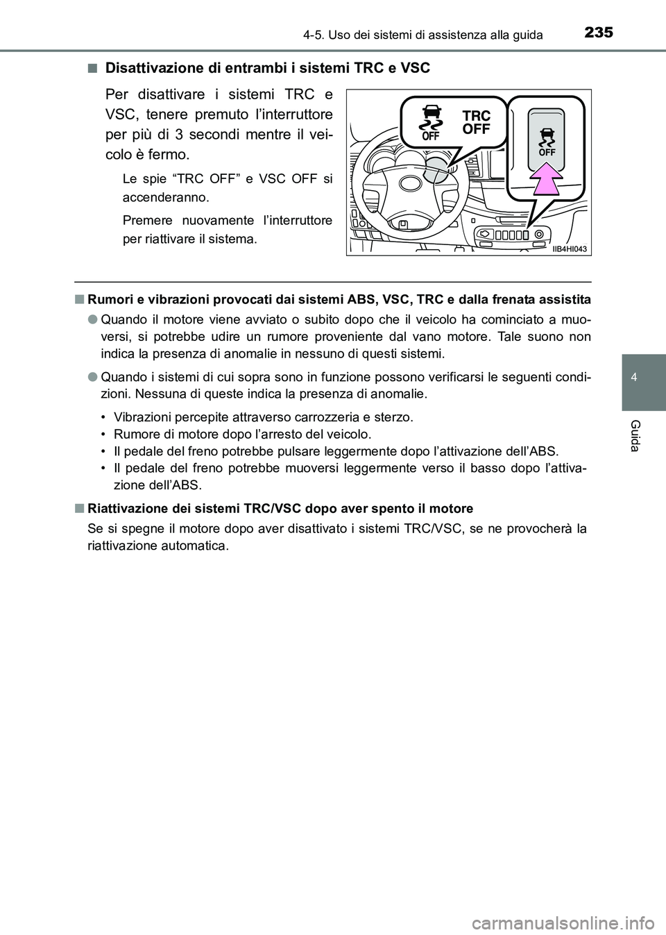 TOYOTA HILUX 2015  Manuale duso (in Italian) 2354-5. Uso dei sistemi di assistenza alla guida
4
Guida
HILUX_OM_OM71216L_(EL)■
Disattivazione di entrambi i sistemi TRC e VSC
Per disattivare i sistemi TRC e
VSC, tenere premuto l’interruttore
p