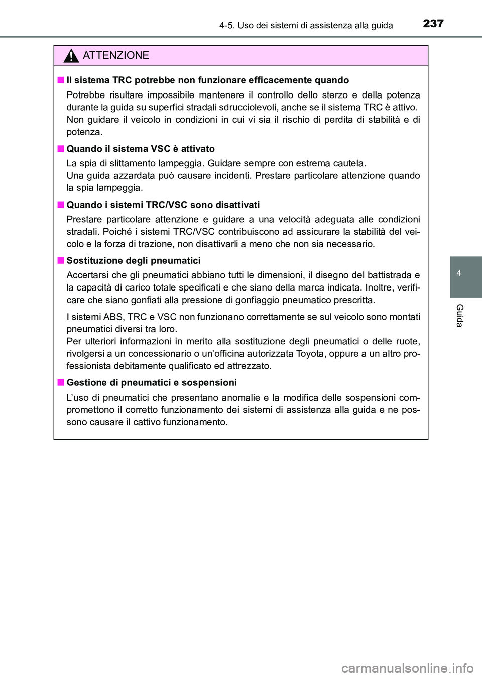 TOYOTA HILUX 2015  Manuale duso (in Italian) 2374-5. Uso dei sistemi di assistenza alla guida
4
Guida
HILUX_OM_OM71216L_(EL)
ATTENZIONE
■Il sistema TRC potrebbe non funzionare efficacemente quando
Potrebbe risultare impossibile mantenere il co