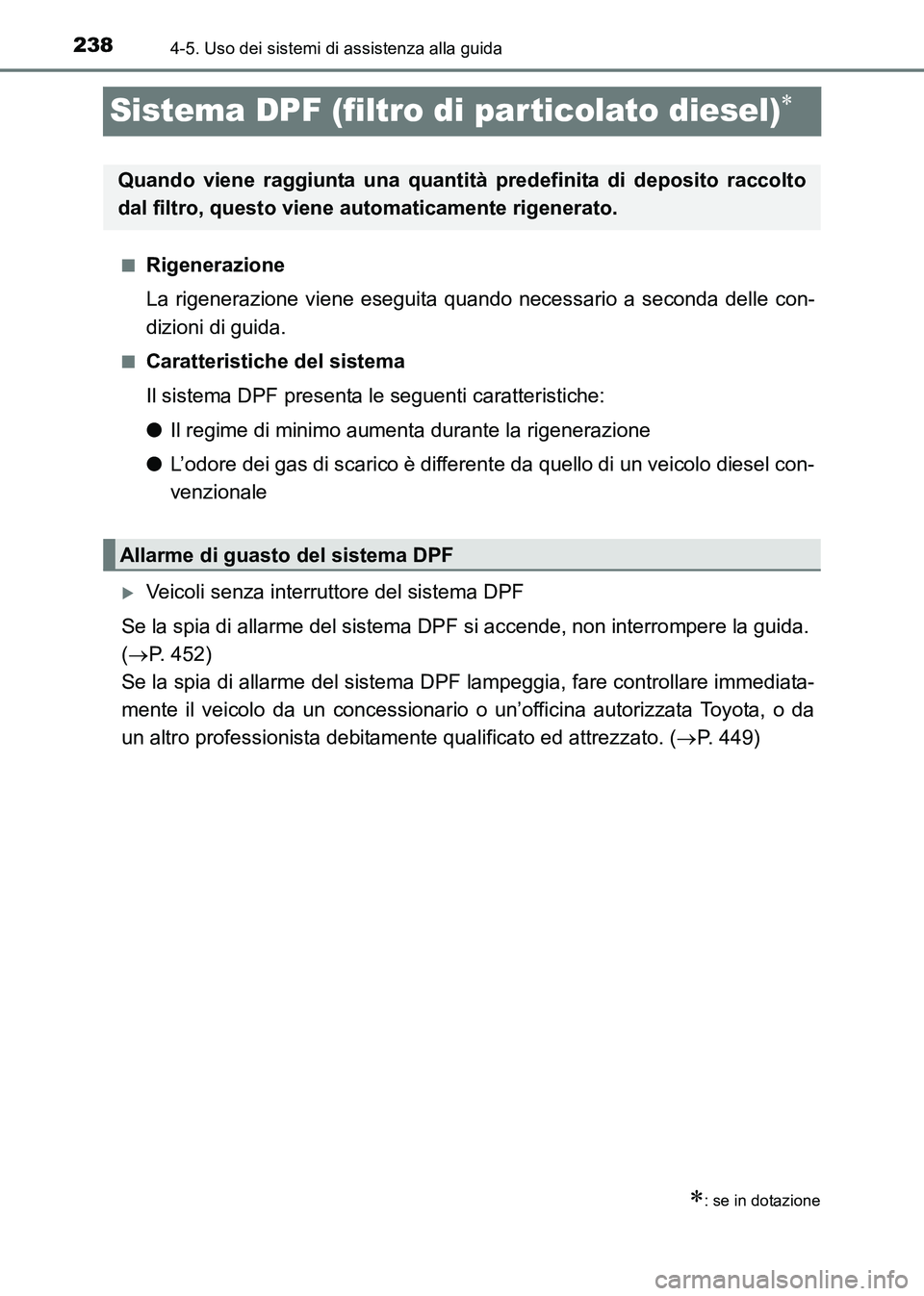 TOYOTA HILUX 2015  Manuale duso (in Italian) 2384-5. Uso dei sistemi di assistenza alla guida
HILUX_OM_OM71216L_(EL)
Sistema DPF (filtro di particolato diesel)∗
■Rigenerazione
La rigenerazione viene eseguita quando necessario a seconda delle
