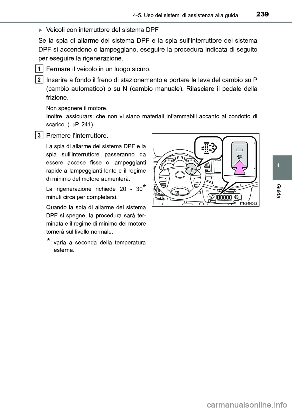 TOYOTA HILUX 2015  Manuale duso (in Italian) 2394-5. Uso dei sistemi di assistenza alla guida
4
Guida
HILUX_OM_OM71216L_(EL)
�XVeicoli con interruttore del sistema DPF
Se la spia di allarme del sistema DPF e la spia sull’interruttore del siste