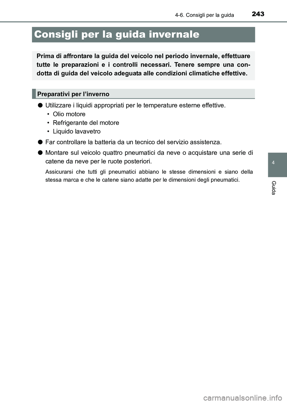 TOYOTA HILUX 2015 Manuale duso (in Italian) 243
4
4-6. Consigli per la guida
Guida
HILUX_OM_OM71216L_(EL)
Consigli per la guida invernale
●Utilizzare i liquidi appropriati per le temperature esterne effettive.
• Olio motore
• Refrigerant TOYOTA HILUX 2015 Manuale duso (in Italian) 243
4
4-6. Consigli per la guida
Guida
HILUX_OM_OM71216L_(EL)
Consigli per la guida invernale
●Utilizzare i liquidi appropriati per le temperature esterne effettive.
• Olio motore
• Refrigerant