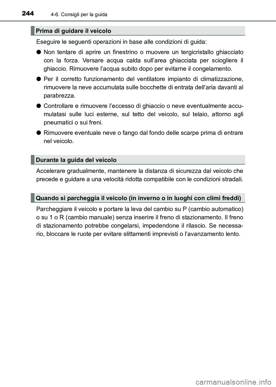 TOYOTA HILUX 2015 Manuale duso (in Italian) 2444-6. Consigli per la guida
HILUX_OM_OM71216L_(EL)
Eseguire le seguenti operazioni in base alle condizioni di guida:
●Non tentare di aprire un finestrino o muovere un tergicristallo ghiacciato
con TOYOTA HILUX 2015 Manuale duso (in Italian) 2444-6. Consigli per la guida
HILUX_OM_OM71216L_(EL)
Eseguire le seguenti operazioni in base alle condizioni di guida:
●Non tentare di aprire un finestrino o muovere un tergicristallo ghiacciato
con