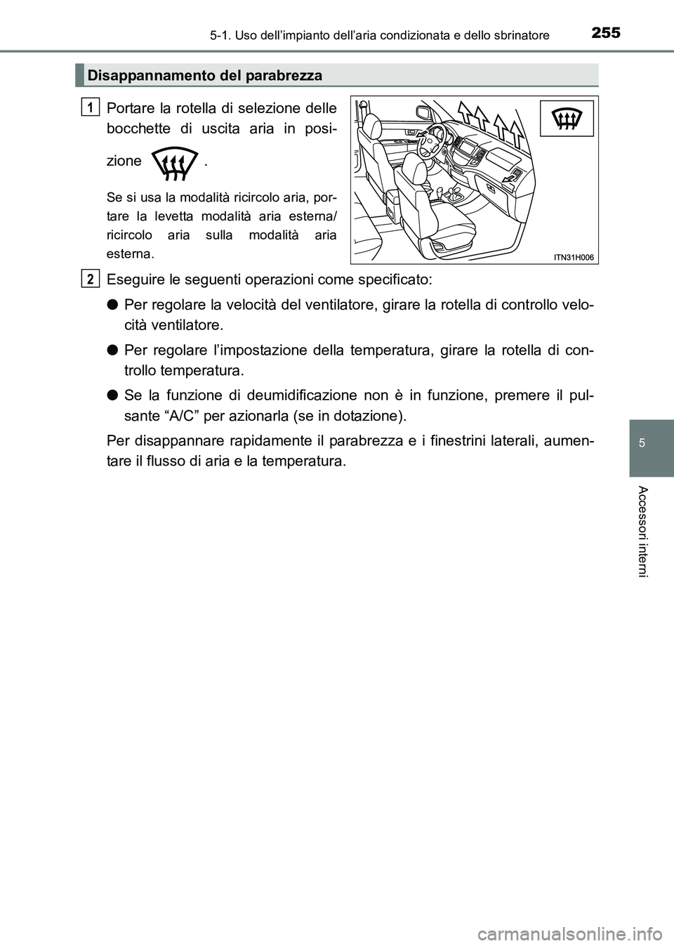 TOYOTA HILUX 2015 Manuale duso (in Italian) 2555-1. Uso dell’impianto dell’aria condizionata e dello sbrinatore
5
Accessori interni
HILUX_OM_OM71216L_(EL)
Portare la rotella di selezione delle
bocchette di uscita aria in posi-
zione .
Se si TOYOTA HILUX 2015 Manuale duso (in Italian) 2555-1. Uso dell’impianto dell’aria condizionata e dello sbrinatore
5
Accessori interni
HILUX_OM_OM71216L_(EL)
Portare la rotella di selezione delle
bocchette di uscita aria in posi-
zione .
Se si