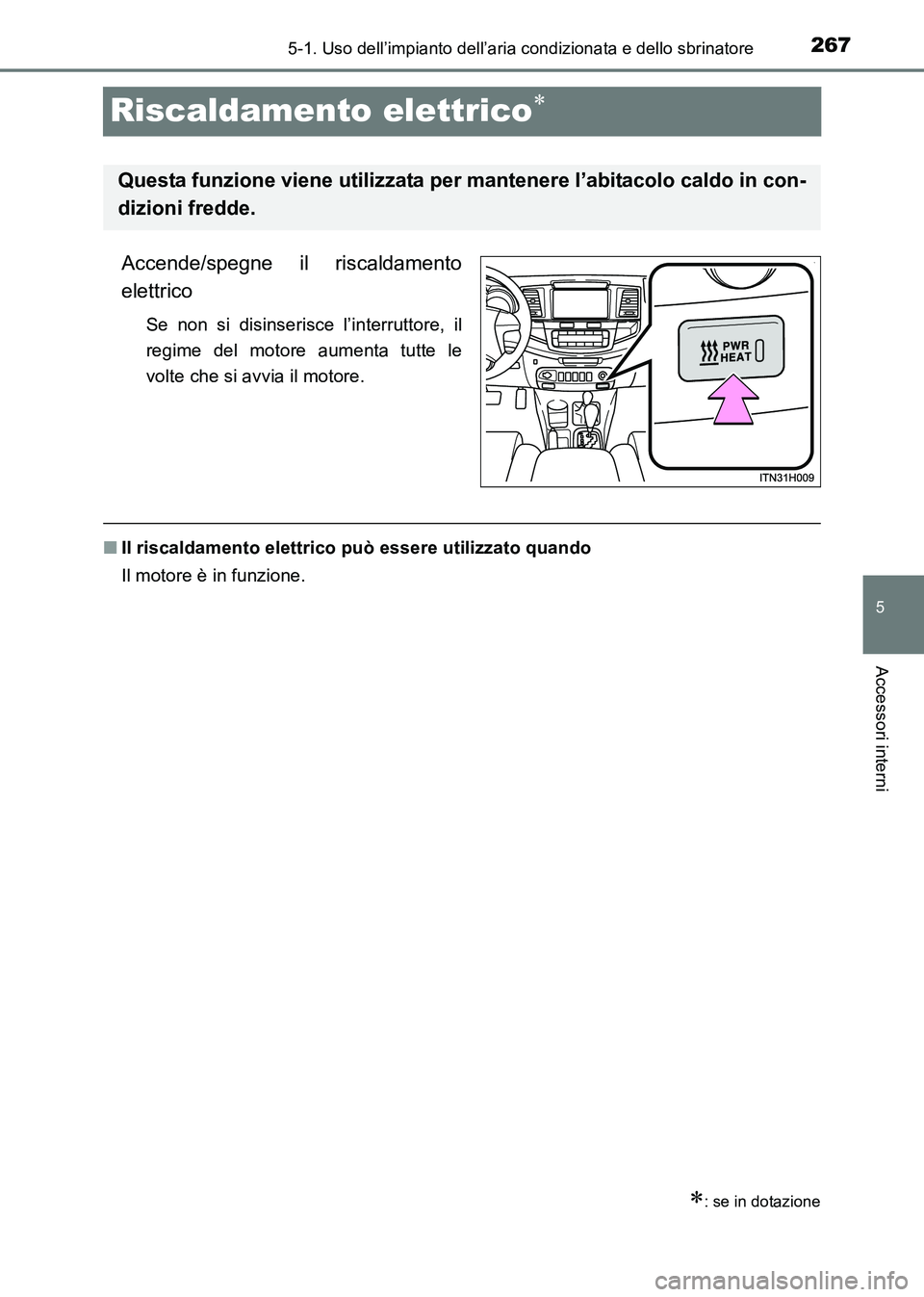 TOYOTA HILUX 2015 Manuale duso (in Italian) 267
5
5-1. Uso dell’impianto dell’aria condizionata e dello sbrinatore
Accessori interni
HILUX_OM_OM71216L_(EL)
Riscaldamento elettrico∗
Accende/spegne il riscaldamento
elettrico
Se non si disin TOYOTA HILUX 2015 Manuale duso (in Italian) 267
5
5-1. Uso dell’impianto dell’aria condizionata e dello sbrinatore
Accessori interni
HILUX_OM_OM71216L_(EL)
Riscaldamento elettrico∗
Accende/spegne il riscaldamento
elettrico
Se non si disin