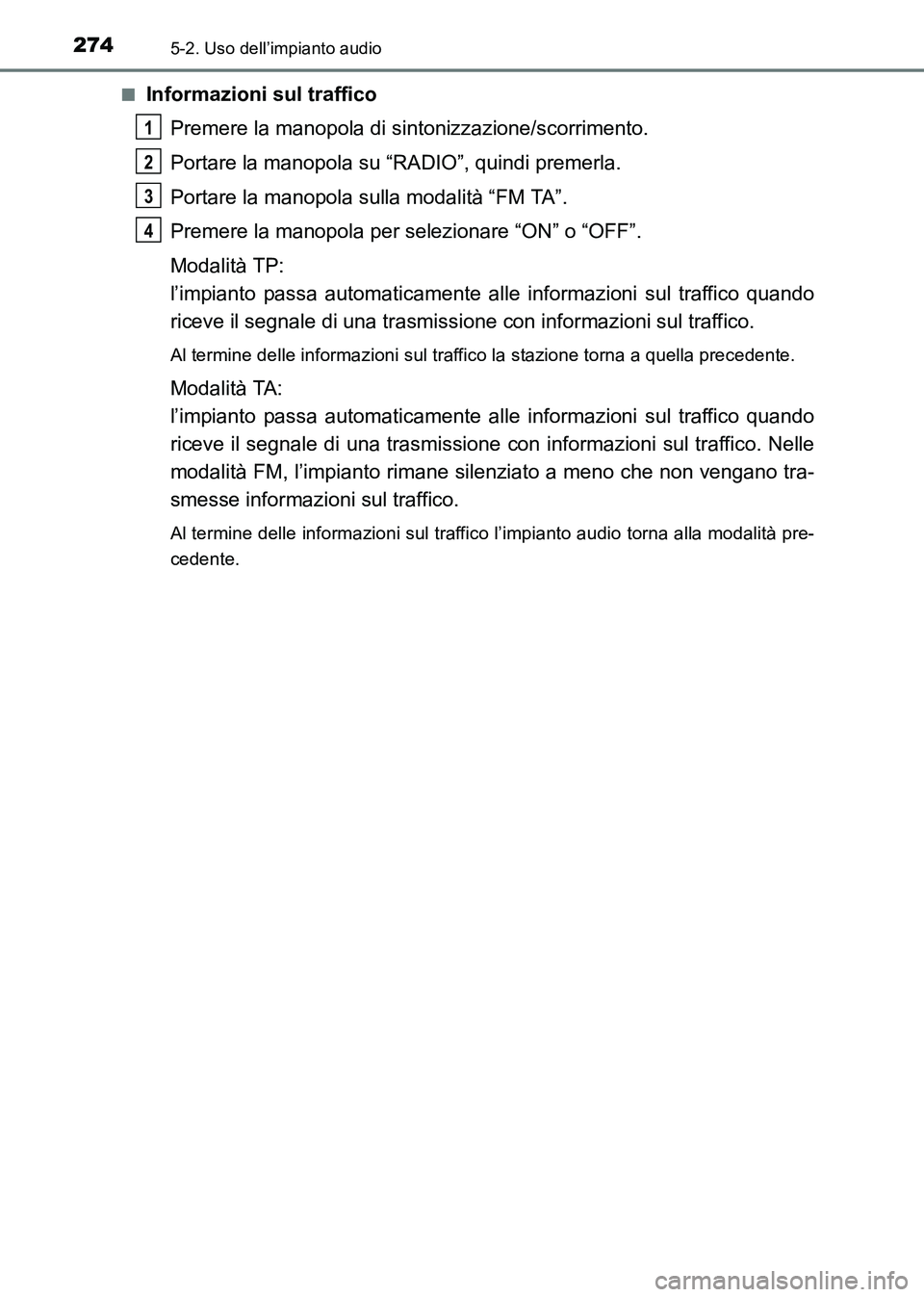 TOYOTA HILUX 2015 Manuale duso (in Italian) 2745-2. Uso dell’impianto audio
HILUX_OM_OM71216L_(EL)■
Informazioni sul traffico
Premere la manopola di sintonizzazione/scorrimento.
Portare la manopola su “RADIO”, quindi premerla.
Portare l TOYOTA HILUX 2015 Manuale duso (in Italian) 2745-2. Uso dell’impianto audio
HILUX_OM_OM71216L_(EL)■
Informazioni sul traffico
Premere la manopola di sintonizzazione/scorrimento.
Portare la manopola su “RADIO”, quindi premerla.
Portare l