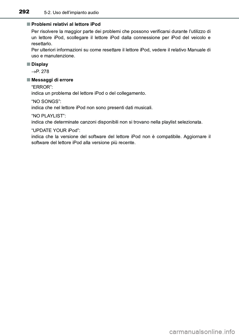 TOYOTA HILUX 2015 Manuale duso (in Italian) 2925-2. Uso dell’impianto audio
HILUX_OM_OM71216L_(EL)■
Problemi relativi al lettore iPod
Per risolvere la maggior parte dei problemi che possono verificarsi durante l’utilizzo di
un lettore iPo TOYOTA HILUX 2015 Manuale duso (in Italian) 2925-2. Uso dell’impianto audio
HILUX_OM_OM71216L_(EL)■
Problemi relativi al lettore iPod
Per risolvere la maggior parte dei problemi che possono verificarsi durante l’utilizzo di
un lettore iPo