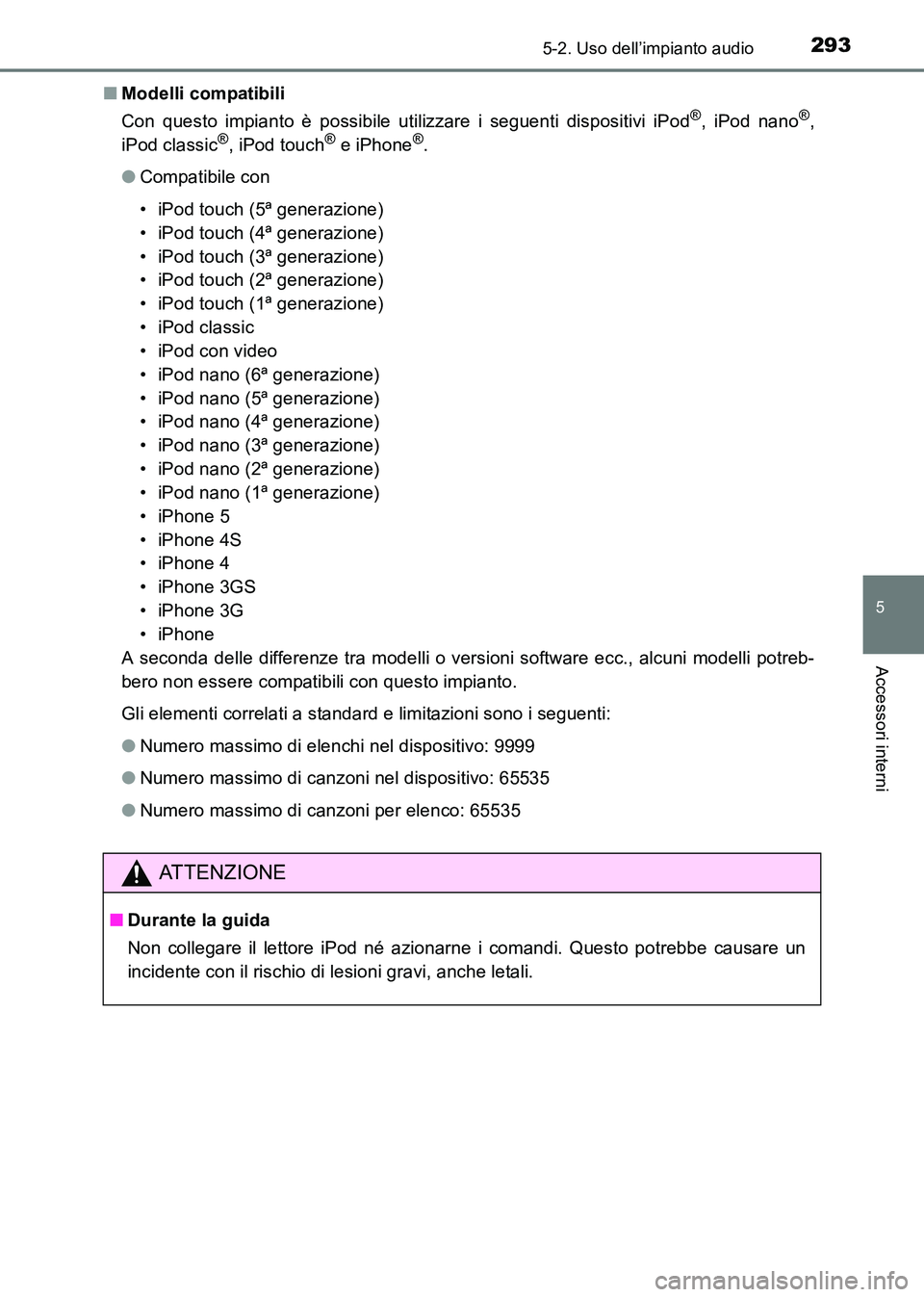 TOYOTA HILUX 2015 Manuale duso (in Italian) 2935-2. Uso dell’impianto audio
5
Accessori interni
HILUX_OM_OM71216L_(EL)■
Modelli compatibili
Con questo impianto è possibile utilizzare i seguenti dispositivi iPod
®, iPod nano®,
iPod classi TOYOTA HILUX 2015 Manuale duso (in Italian) 2935-2. Uso dell’impianto audio
5
Accessori interni
HILUX_OM_OM71216L_(EL)■
Modelli compatibili
Con questo impianto è possibile utilizzare i seguenti dispositivi iPod
®, iPod nano®,
iPod classi
