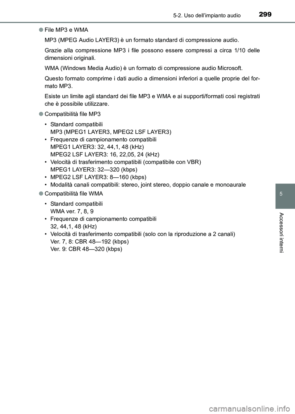 TOYOTA HILUX 2015 Manuale duso (in Italian) 2995-2. Uso dell’impianto audio
5
Accessori interni
HILUX_OM_OM71216L_(EL)●
File MP3 e WMA
MP3 (MPEG Audio LAYER3) è un formato standard di compressione audio.
Grazie alla compressione MP3 i file TOYOTA HILUX 2015 Manuale duso (in Italian) 2995-2. Uso dell’impianto audio
5
Accessori interni
HILUX_OM_OM71216L_(EL)●
File MP3 e WMA
MP3 (MPEG Audio LAYER3) è un formato standard di compressione audio.
Grazie alla compressione MP3 i file