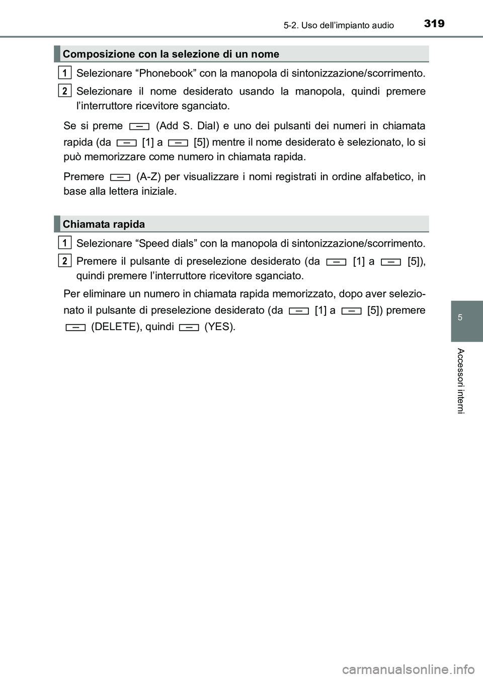TOYOTA HILUX 2015 Manuale duso (in Italian) 3195-2. Uso dell’impianto audio
5
Accessori interni
HILUX_OM_OM71216L_(EL)
Selezionare “Phonebook” con la manopola di sintonizzazione/scorrimento.
Selezionare il nome desiderato usando la manopo TOYOTA HILUX 2015 Manuale duso (in Italian) 3195-2. Uso dell’impianto audio
5
Accessori interni
HILUX_OM_OM71216L_(EL)
Selezionare “Phonebook” con la manopola di sintonizzazione/scorrimento.
Selezionare il nome desiderato usando la manopo
