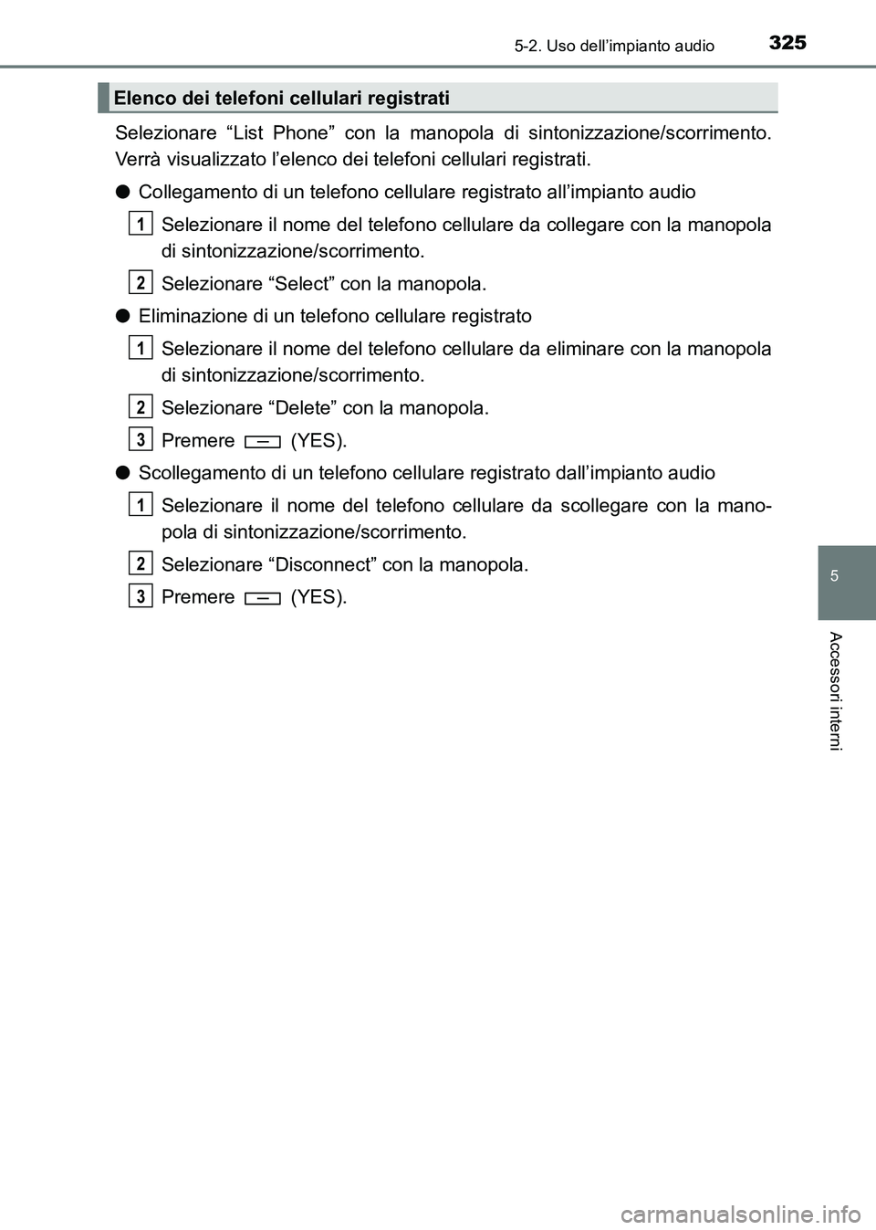 TOYOTA HILUX 2015  Manuale duso (in Italian) 3255-2. Uso dell’impianto audio
5
Accessori interni
HILUX_OM_OM71216L_(EL)
Selezionare “List Phone” con la manopola di sintonizzazione/scorrimento.
Verrà visualizzato l’elenco dei telefoni ce