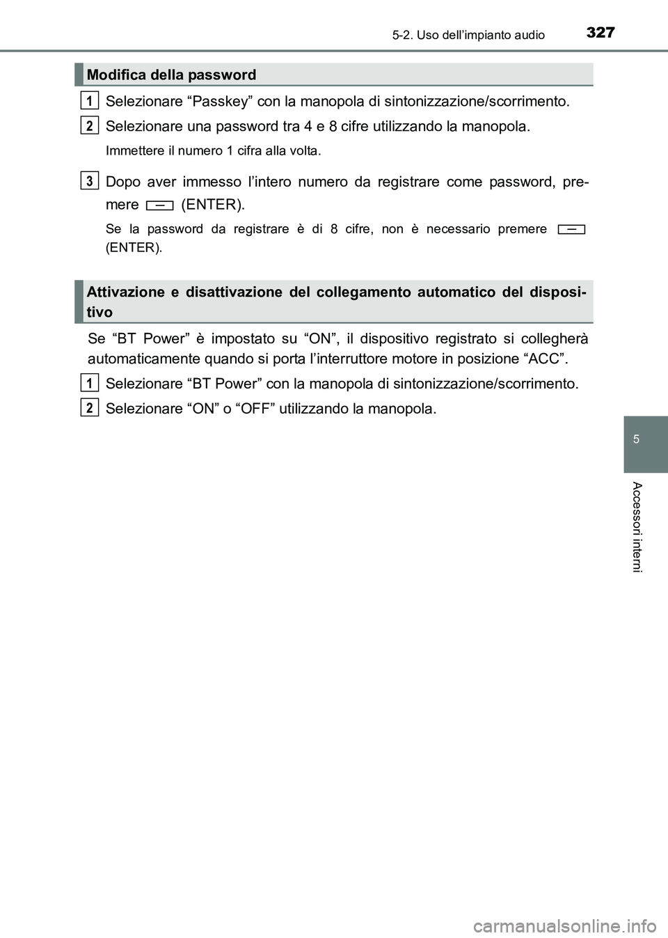 TOYOTA HILUX 2015  Manuale duso (in Italian) 3275-2. Uso dell’impianto audio
5
Accessori interni
HILUX_OM_OM71216L_(EL)
Selezionare “Passkey” con la manopola di sintonizzazione/scorrimento.
Selezionare una password tra 4 e 8 cifre utilizza