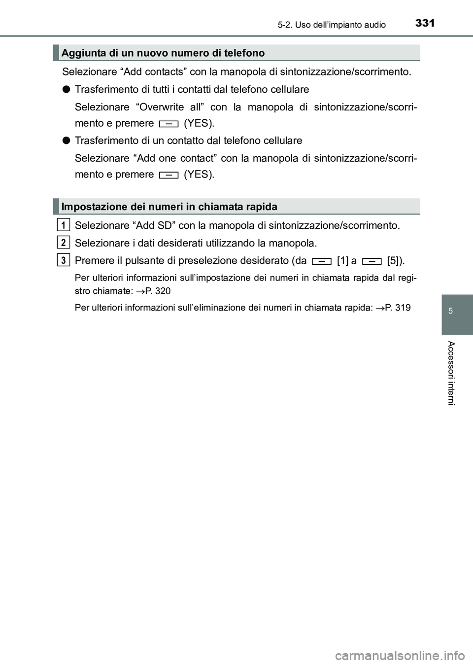 TOYOTA HILUX 2015 Manuale duso (in Italian) 3315-2. Uso dell’impianto audio
5
Accessori interni
HILUX_OM_OM71216L_(EL)
Selezionare “Add contacts” con la manopola di sintonizzazione/scorrimento.
● Trasferimento di tutti i contatti dal te TOYOTA HILUX 2015 Manuale duso (in Italian) 3315-2. Uso dell’impianto audio
5
Accessori interni
HILUX_OM_OM71216L_(EL)
Selezionare “Add contacts” con la manopola di sintonizzazione/scorrimento.
● Trasferimento di tutti i contatti dal te