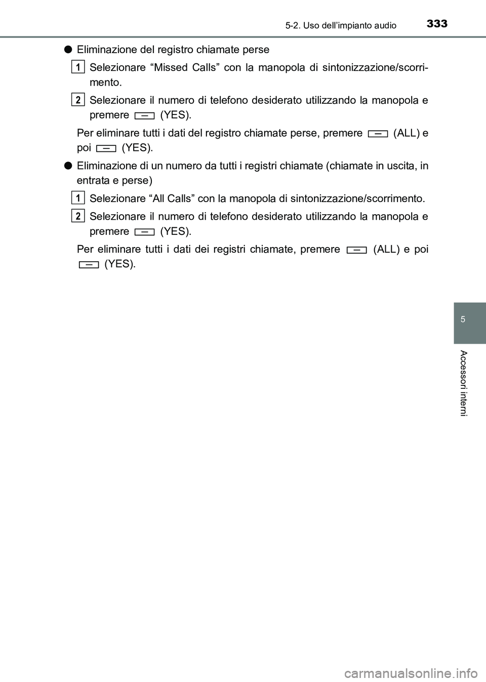 TOYOTA HILUX 2015  Manuale duso (in Italian) 3335-2. Uso dell’impianto audio
5
Accessori interni
HILUX_OM_OM71216L_(EL)
●Eliminazione del registro chiamate perse
Selezionare “Missed Calls” con la manopola di sintonizzazione/scorri-
mento