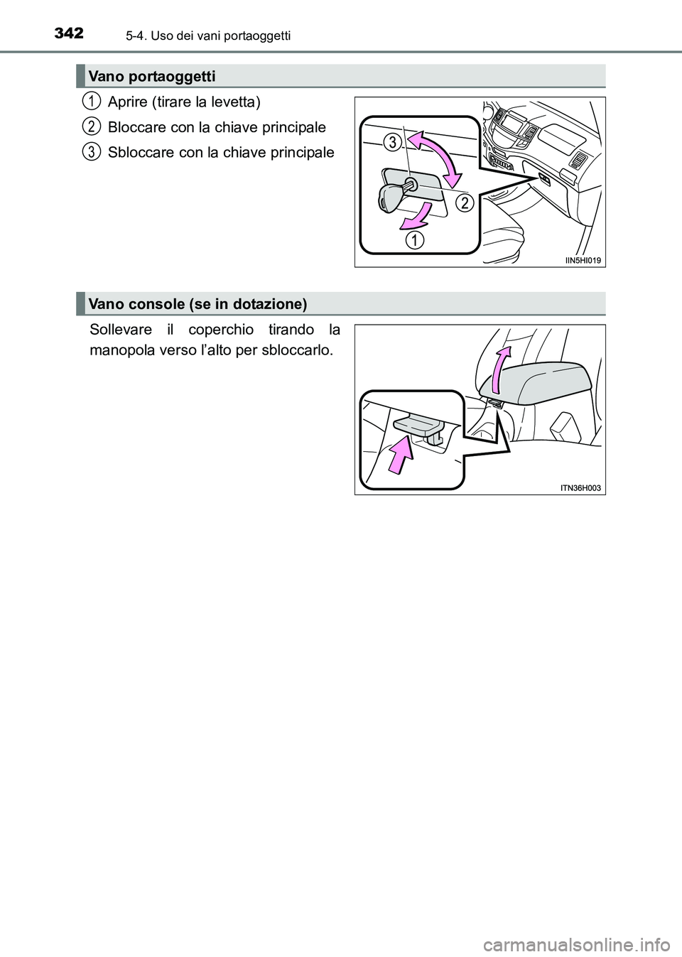 TOYOTA HILUX 2015  Manuale duso (in Italian) 342
HILUX_OM_OM71216L_(EL)
5-4. Uso dei vani portaoggetti
Aprire (tirare la levetta)
Bloccare con la chiave principale
Sbloccare con la chiave principale
Sollevare il coperchio tirando la
manopola ver