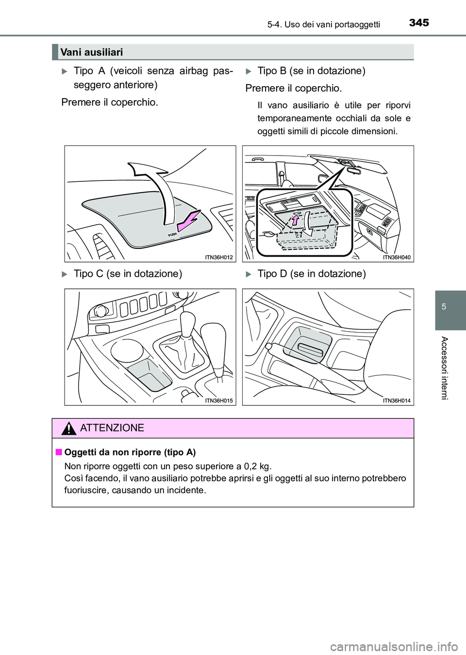 TOYOTA HILUX 2015  Manuale duso (in Italian) 3455-4. Uso dei vani portaoggetti
5
Accessori interni
HILUX_OM_OM71216L_(EL)
Vani ausiliari
�XTipo A (veicoli senza airbag pas-
seggero anteriore)
Premere il coperchio.�XTipo B (se in dotazione)
Preme