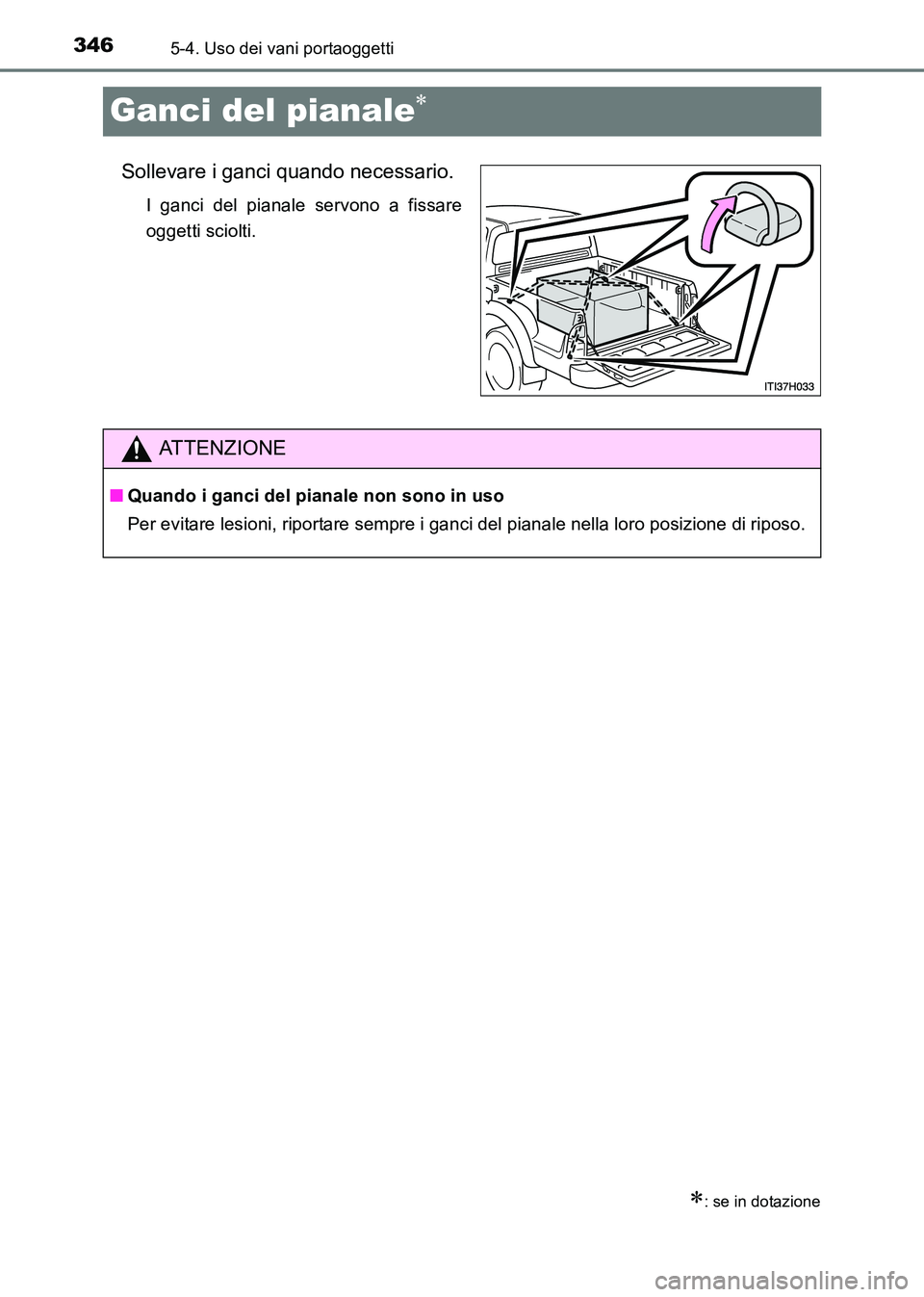 TOYOTA HILUX 2015  Manuale duso (in Italian) 3465-4. Uso dei vani portaoggetti
HILUX_OM_OM71216L_(EL)
Ganci del pianale∗
Sollevare i ganci quando necessario.
I ganci del pianale servono a fissare
oggetti sciolti.
∗: se in dotazione
ATTENZION