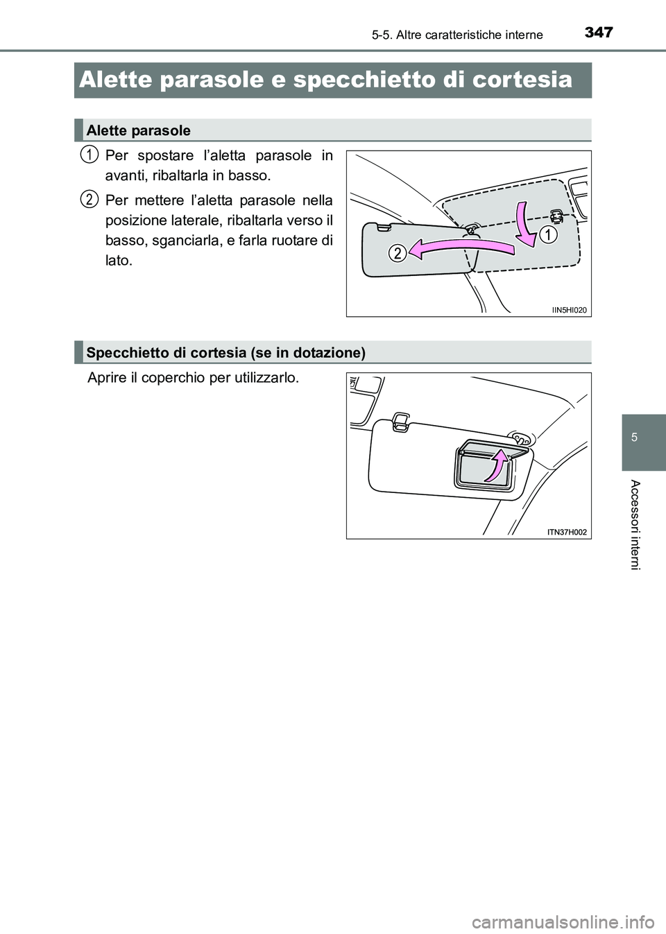 TOYOTA HILUX 2015  Manuale duso (in Italian) 347
5
5-5. Altre caratteristiche interne
Accessori interni
HILUX_OM_OM71216L_(EL)
Alette parasole e specchietto di cor tesia
Per spostare l’aletta parasole in
avanti, ribaltarla in basso.
Per metter