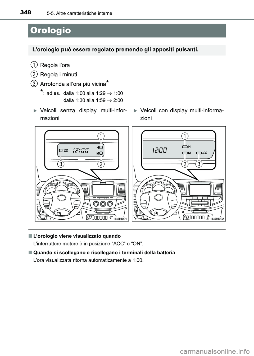 TOYOTA HILUX 2015  Manuale duso (in Italian) 3485-5. Altre caratteristiche interne
HILUX_OM_OM71216L_(EL)
Orologio
Regola l’ora
Regola i minuti
Arrotonda all’ora più vicina
*
*
: ad es. dalla 1:00 alla 1:29  → 1:00 
dalla 1:30 alla 1:59  