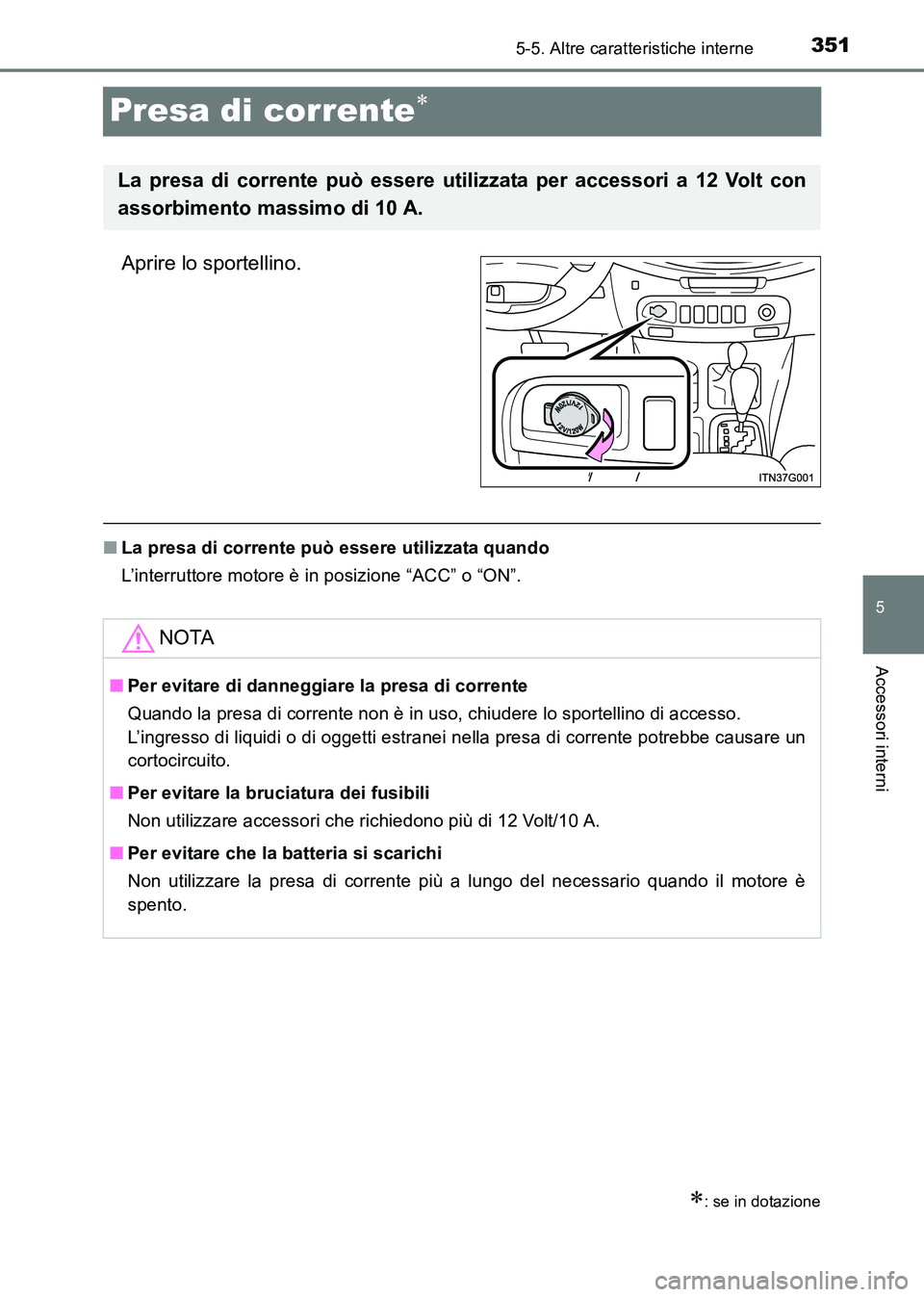 TOYOTA HILUX 2015 Manuale duso (in Italian) 351
5
5-5. Altre caratteristiche interne
Accessori interni
HILUX_OM_OM71216L_(EL)
Presa di corrente∗
Aprire lo sportellino.
■La presa di corrente può essere utilizzata quando
L’interruttore mot TOYOTA HILUX 2015 Manuale duso (in Italian) 351
5
5-5. Altre caratteristiche interne
Accessori interni
HILUX_OM_OM71216L_(EL)
Presa di corrente∗
Aprire lo sportellino.
■La presa di corrente può essere utilizzata quando
L’interruttore mot