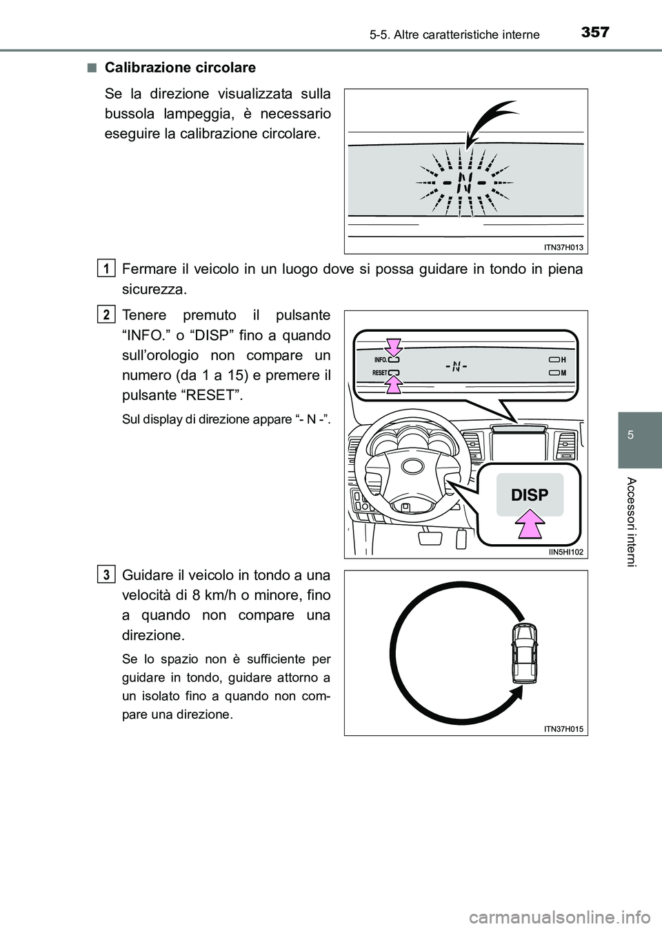 TOYOTA HILUX 2015 Manuale duso (in Italian) 3575-5. Altre caratteristiche interne
5
Accessori interni
HILUX_OM_OM71216L_(EL)■
Calibrazione circolare
Se la direzione visualizzata sulla
bussola lampeggia, è necessario
eseguire la calibrazione TOYOTA HILUX 2015 Manuale duso (in Italian) 3575-5. Altre caratteristiche interne
5
Accessori interni
HILUX_OM_OM71216L_(EL)■
Calibrazione circolare
Se la direzione visualizzata sulla
bussola lampeggia, è necessario
eseguire la calibrazione