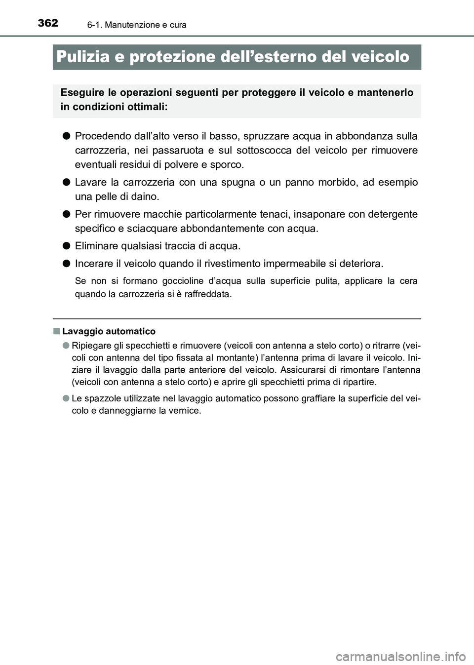 TOYOTA HILUX 2015 Manuale duso (in Italian) 3626-1. Manutenzione e cura
HILUX_OM_OM71216L_(EL)
Pulizia e protezione dell’esterno del veicolo
●Procedendo dall’alto verso il basso, spruzzare acqua in abbondanza sulla
carrozzeria, nei passar TOYOTA HILUX 2015 Manuale duso (in Italian) 3626-1. Manutenzione e cura
HILUX_OM_OM71216L_(EL)
Pulizia e protezione dell’esterno del veicolo
●Procedendo dall’alto verso il basso, spruzzare acqua in abbondanza sulla
carrozzeria, nei passar