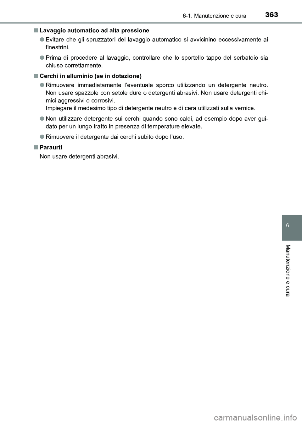 TOYOTA HILUX 2015 Manuale duso (in Italian) 3636-1. Manutenzione e cura
6
Manutenzione e cura
HILUX_OM_OM71216L_(EL)■
Lavaggio automatico ad alta pressione
●Evitare che gli spruzzatori del lavaggio automatico si avvicinino eccessivamente ai TOYOTA HILUX 2015 Manuale duso (in Italian) 3636-1. Manutenzione e cura
6
Manutenzione e cura
HILUX_OM_OM71216L_(EL)■
Lavaggio automatico ad alta pressione
●Evitare che gli spruzzatori del lavaggio automatico si avvicinino eccessivamente ai