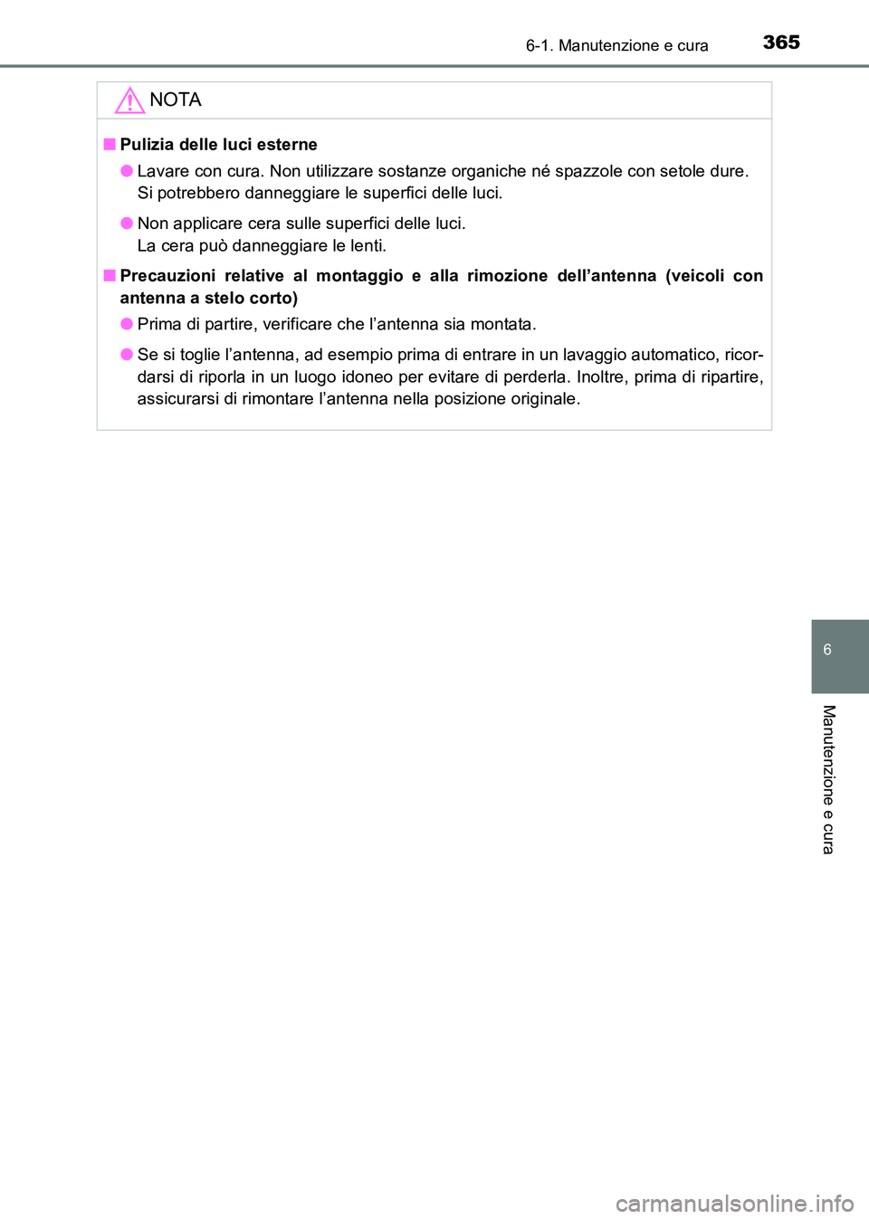 TOYOTA HILUX 2015 Manuale duso (in Italian) 3656-1. Manutenzione e cura
6
Manutenzione e cura
HILUX_OM_OM71216L_(EL)
NOTA
■Pulizia delle luci esterne
●Lavare con cura. Non utilizzare sostanze organiche né spazzole con setole dure.
Si potr TOYOTA HILUX 2015 Manuale duso (in Italian) 3656-1. Manutenzione e cura
6
Manutenzione e cura
HILUX_OM_OM71216L_(EL)
NOTA
■Pulizia delle luci esterne
●Lavare con cura. Non utilizzare sostanze organiche né spazzole con setole dure.
Si potr