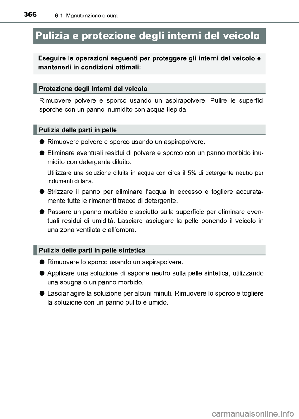TOYOTA HILUX 2015 Manuale duso (in Italian) 3666-1. Manutenzione e cura
HILUX_OM_OM71216L_(EL)
Pulizia e protezione degli interni del veicolo
Rimuovere polvere e sporco usando un aspirapolvere. Pulire le superfici
sporche con un panno inumidito TOYOTA HILUX 2015 Manuale duso (in Italian) 3666-1. Manutenzione e cura
HILUX_OM_OM71216L_(EL)
Pulizia e protezione degli interni del veicolo
Rimuovere polvere e sporco usando un aspirapolvere. Pulire le superfici
sporche con un panno inumidito