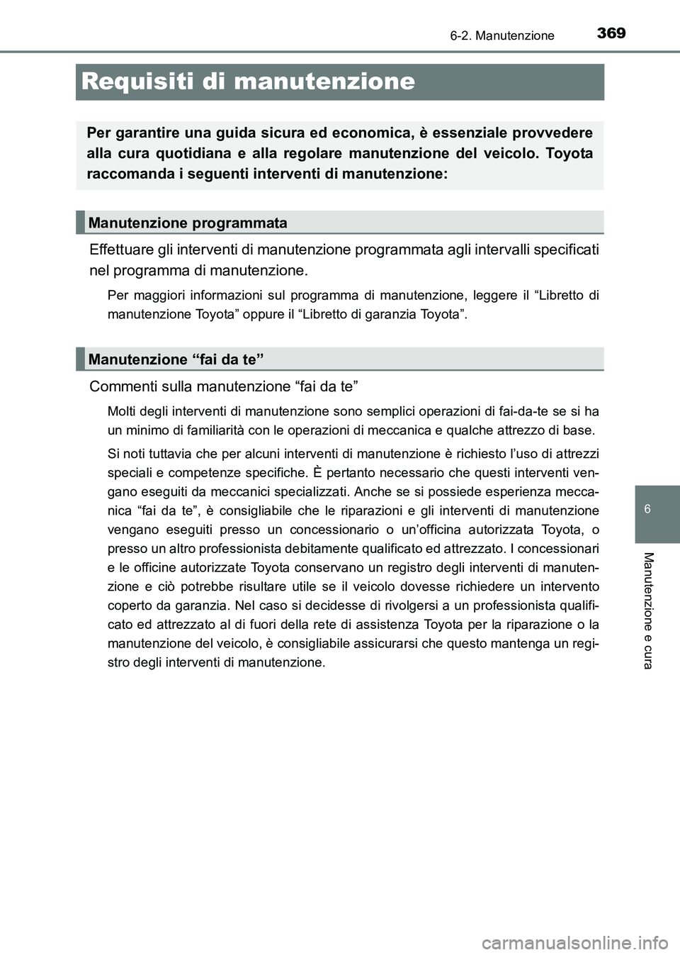 TOYOTA HILUX 2015 Manuale duso (in Italian) 369
6
6-2. Manutenzione
Manutenzione e cura
HILUX_OM_OM71216L_(EL)
Requisiti di manutenzione
Effettuare gli interventi di manutenzione programmata agli intervalli specificati
nel programma di manutenz TOYOTA HILUX 2015 Manuale duso (in Italian) 369
6
6-2. Manutenzione
Manutenzione e cura
HILUX_OM_OM71216L_(EL)
Requisiti di manutenzione
Effettuare gli interventi di manutenzione programmata agli intervalli specificati
nel programma di manutenz