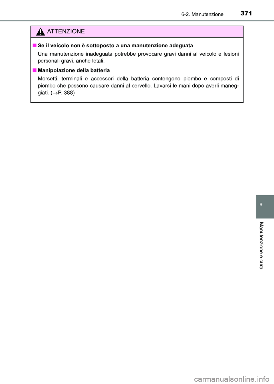 TOYOTA HILUX 2015  Manuale duso (in Italian) 3716-2. Manutenzione
6
Manutenzione e cura
HILUX_OM_OM71216L_(EL)
ATTENZIONE
■Se il veicolo non è sottoposto a una manutenzione adeguata
Una manutenzione inadeguata potrebbe provocare gravi danni a