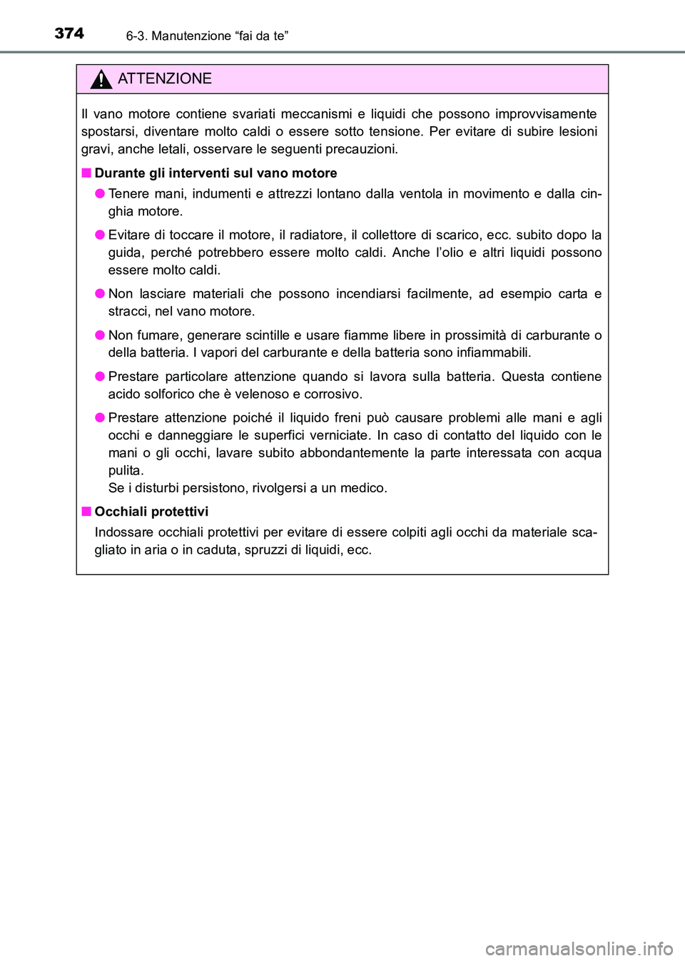 TOYOTA HILUX 2015  Manuale duso (in Italian) 3746-3. Manutenzione “fai da te”
HILUX_OM_OM71216L_(EL)
ATTENZIONE
Il vano motore contiene svariati meccanismi e liquidi che possono improvvisamente
spostarsi, diventare molto caldi o essere sotto