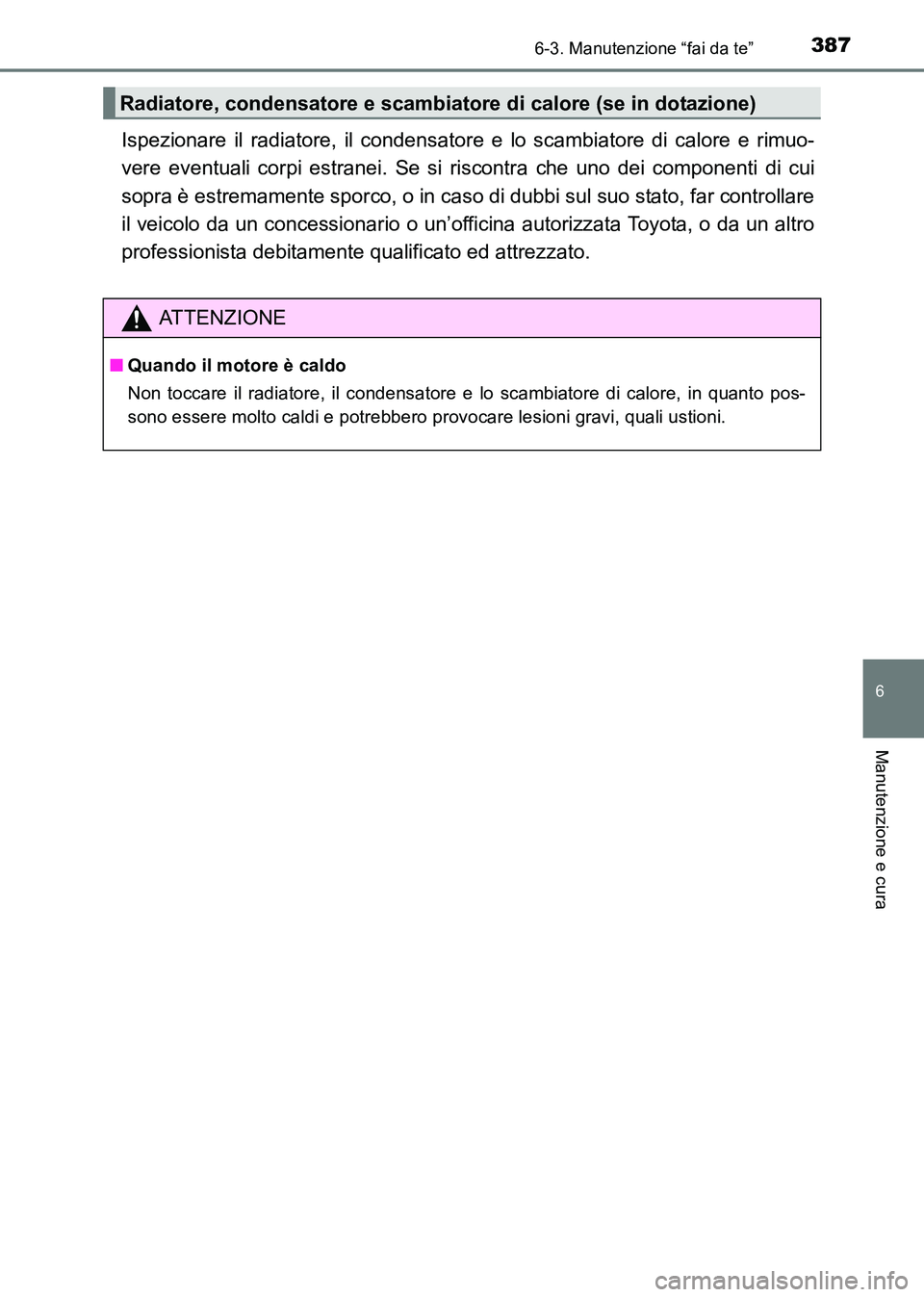 TOYOTA HILUX 2015 Manuale duso (in Italian) 3876-3. Manutenzione “fai da te”
6
Manutenzione e cura
HILUX_OM_OM71216L_(EL)
Ispezionare il radiatore, il condensatore e lo scambiatore di calore e rimuo-
vere eventuali corpi estranei. Se si ris TOYOTA HILUX 2015 Manuale duso (in Italian) 3876-3. Manutenzione “fai da te”
6
Manutenzione e cura
HILUX_OM_OM71216L_(EL)
Ispezionare il radiatore, il condensatore e lo scambiatore di calore e rimuo-
vere eventuali corpi estranei. Se si ris