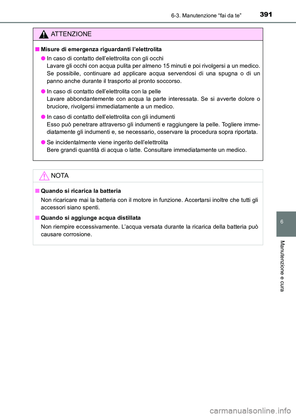 TOYOTA HILUX 2015  Manuale duso (in Italian) 3916-3. Manutenzione “fai da te”
6
Manutenzione e cura
HILUX_OM_OM71216L_(EL)
ATTENZIONE
■Misure di emergenza riguardanti l’elettrolita
●In caso di contatto dell’elettrolita con gli occhi 