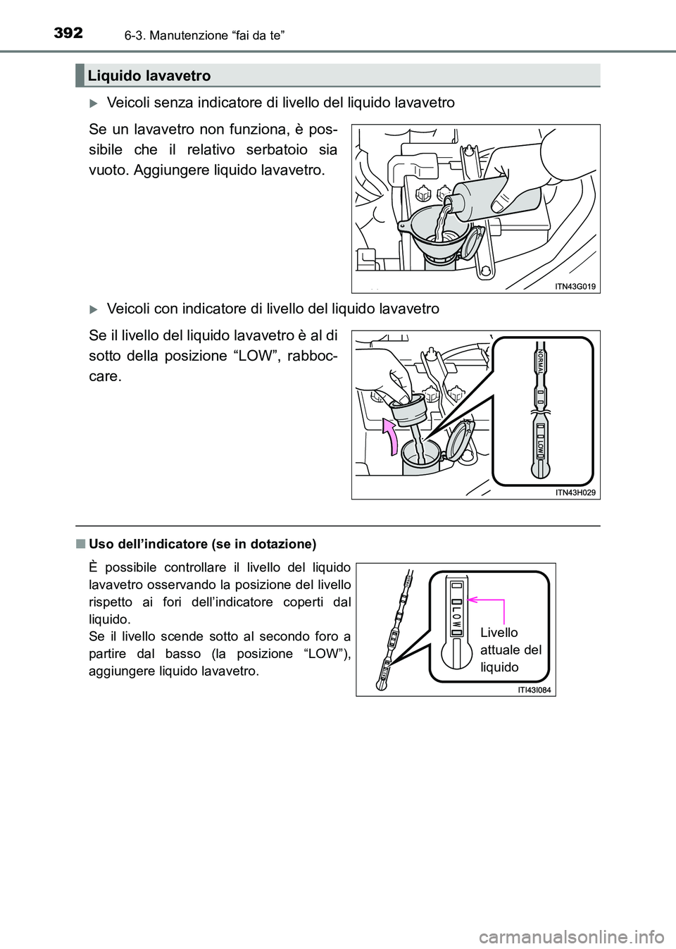 TOYOTA HILUX 2015  Manuale duso (in Italian) 3926-3. Manutenzione “fai da te”
HILUX_OM_OM71216L_(EL)
�XVeicoli senza indicatore di livello del liquido lavavetro
Se un lavavetro non funziona, è pos-
sibile che il relativo serbatoio sia
vuoto
