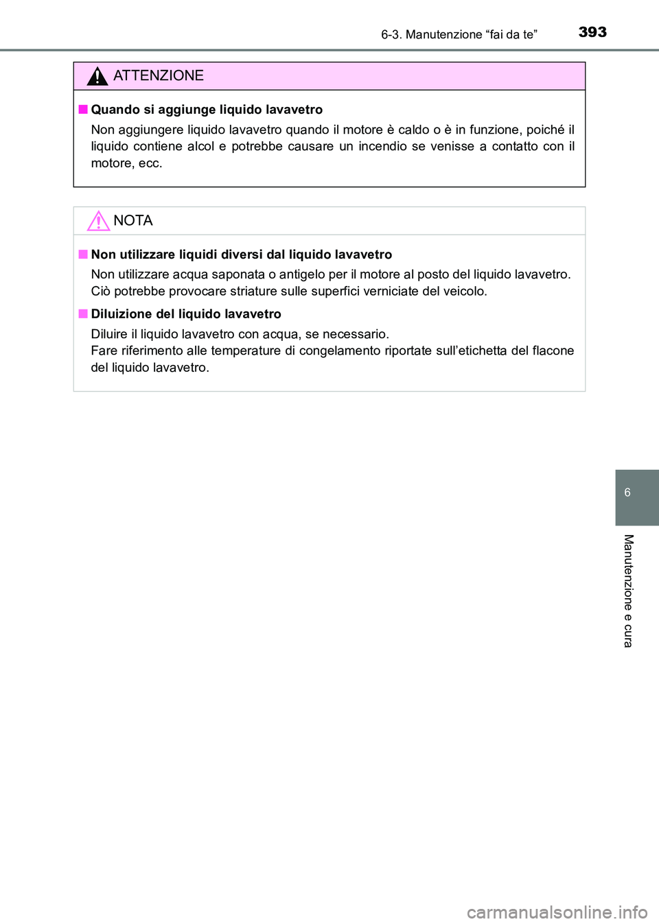 TOYOTA HILUX 2015  Manuale duso (in Italian) 3936-3. Manutenzione “fai da te”
6
Manutenzione e cura
HILUX_OM_OM71216L_(EL)
ATTENZIONE
■Quando si aggiunge liquido lavavetro
Non aggiungere liquido lavavetro quando il motore è caldo o è in 