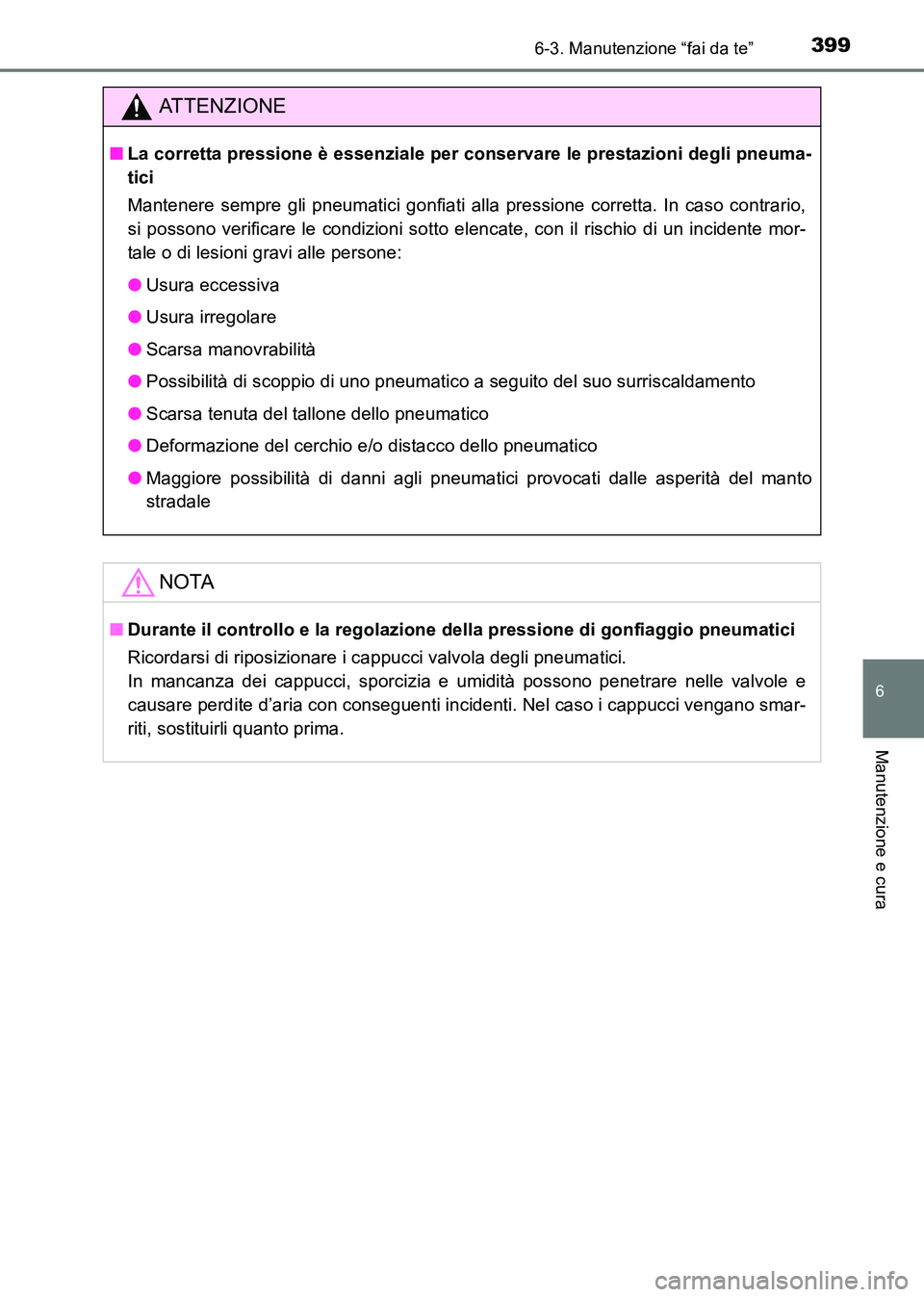 TOYOTA HILUX 2015  Manuale duso (in Italian) 3996-3. Manutenzione “fai da te”
6
Manutenzione e cura
HILUX_OM_OM71216L_(EL)
ATTENZIONE
■La corretta pressione è essenziale per conservare le prestazioni degli pneuma-
tici
Mantenere sempre gl